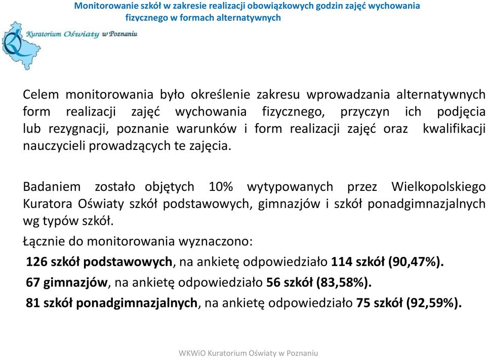 Badaniem zostało objętych 10% wytypowanych przez Wielkopolskiego Kuratora Oświaty szkół podstawowych, gimnazjów i szkół ponadgimnazjalnych wg typów szkół.