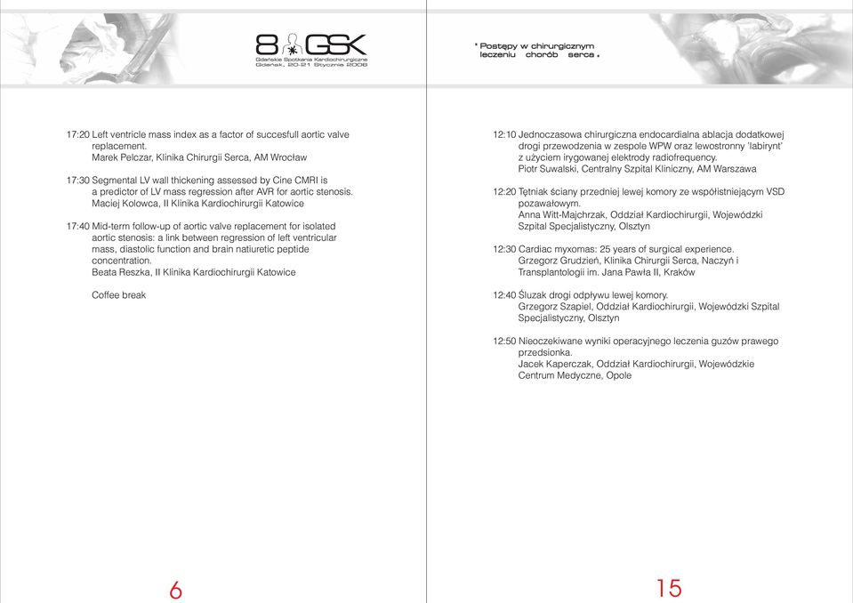 Maciej Kolowca, II Klinika Kardiochirurgii Katowice 17:40 Mid-term follow-up of aortic valve replacement for isolated aortic stenosis: a link between regression of left ventricular mass, diastolic