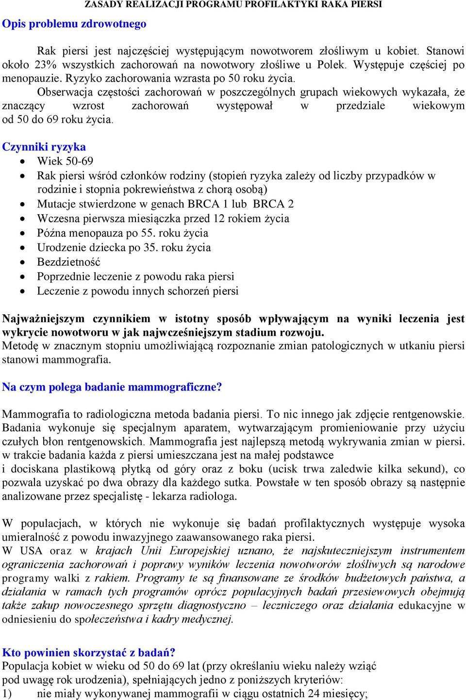 Obserwacja częstości zachorowań w poszczególnych grupach wiekowych wykazała, że znaczący wzrost zachorowań występował w przedziale wiekowym od 50 do 69 roku życia.