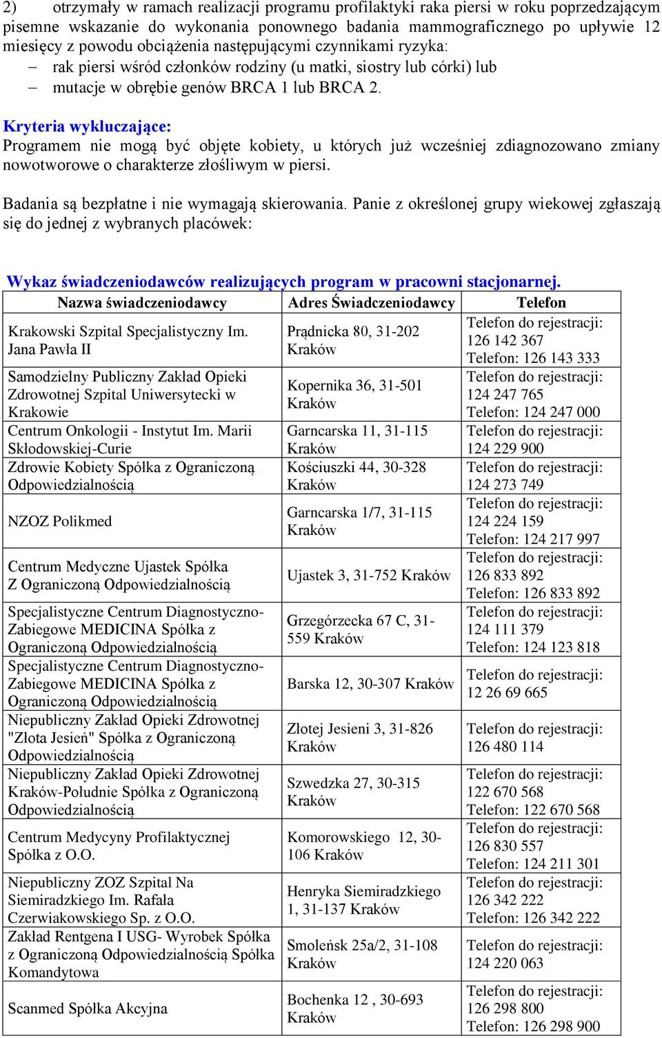 Kryteria wykluczające: Programem nie mogą być objęte kobiety, u których już wcześniej zdiagnozowano zmiany nowotworowe o charakterze złośliwym w piersi.