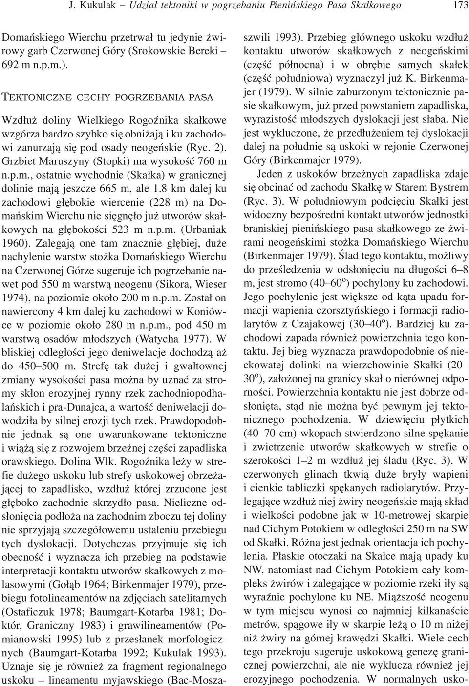 Grzbiet Maruszyny (Stopki) ma wysokość 760 m n.p.m., ostatnie wychodnie (Skałka) w granicznej dolinie mają jeszcze 665 m, ale 1.