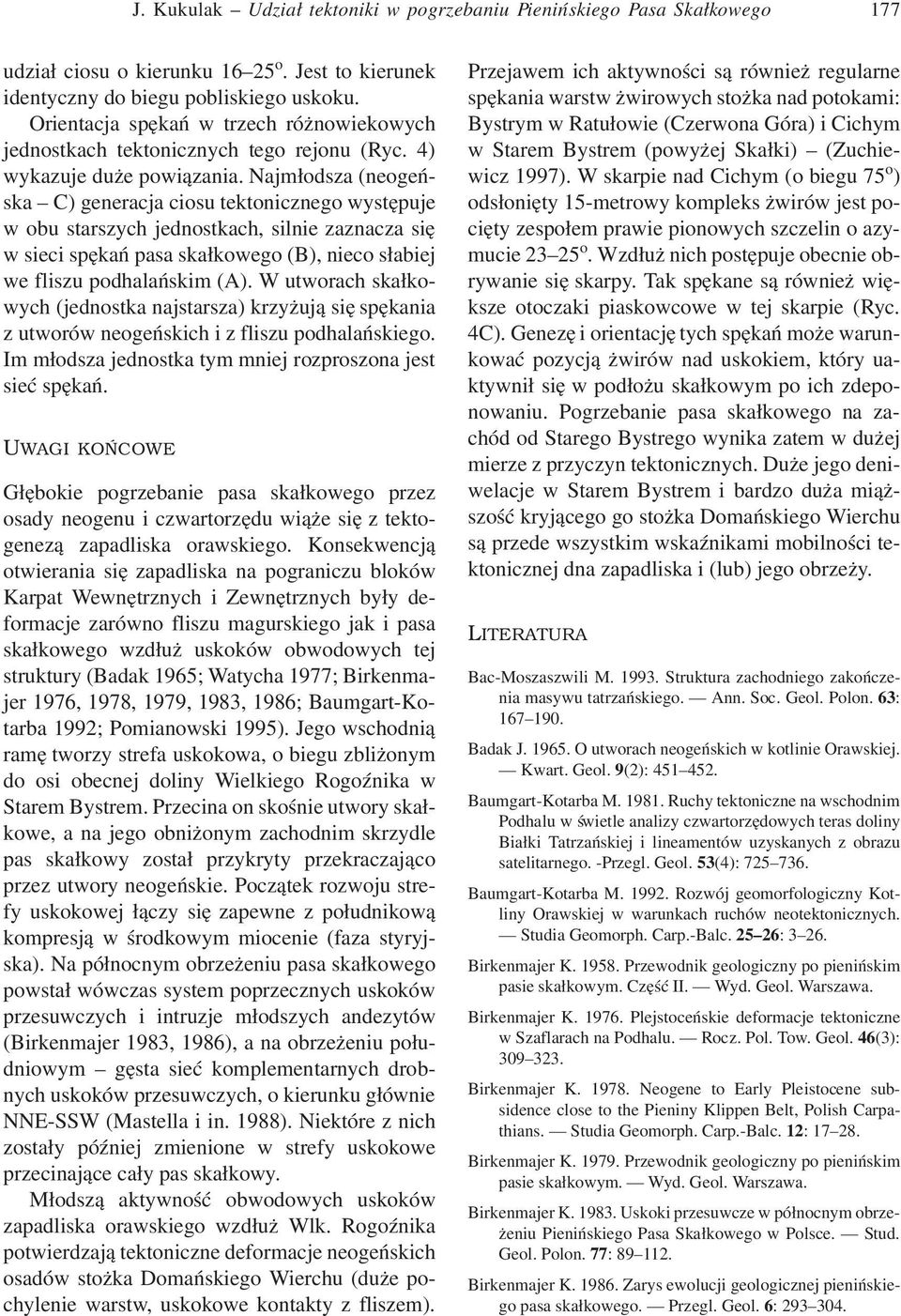 Najmłodsza (neogeńska C) generacja ciosu tektonicznego występuje w obu starszych jednostkach, silnie zaznacza się w sieci spękań pasa skałkowego (B), nieco słabiej we fliszu podhalańskim (A).