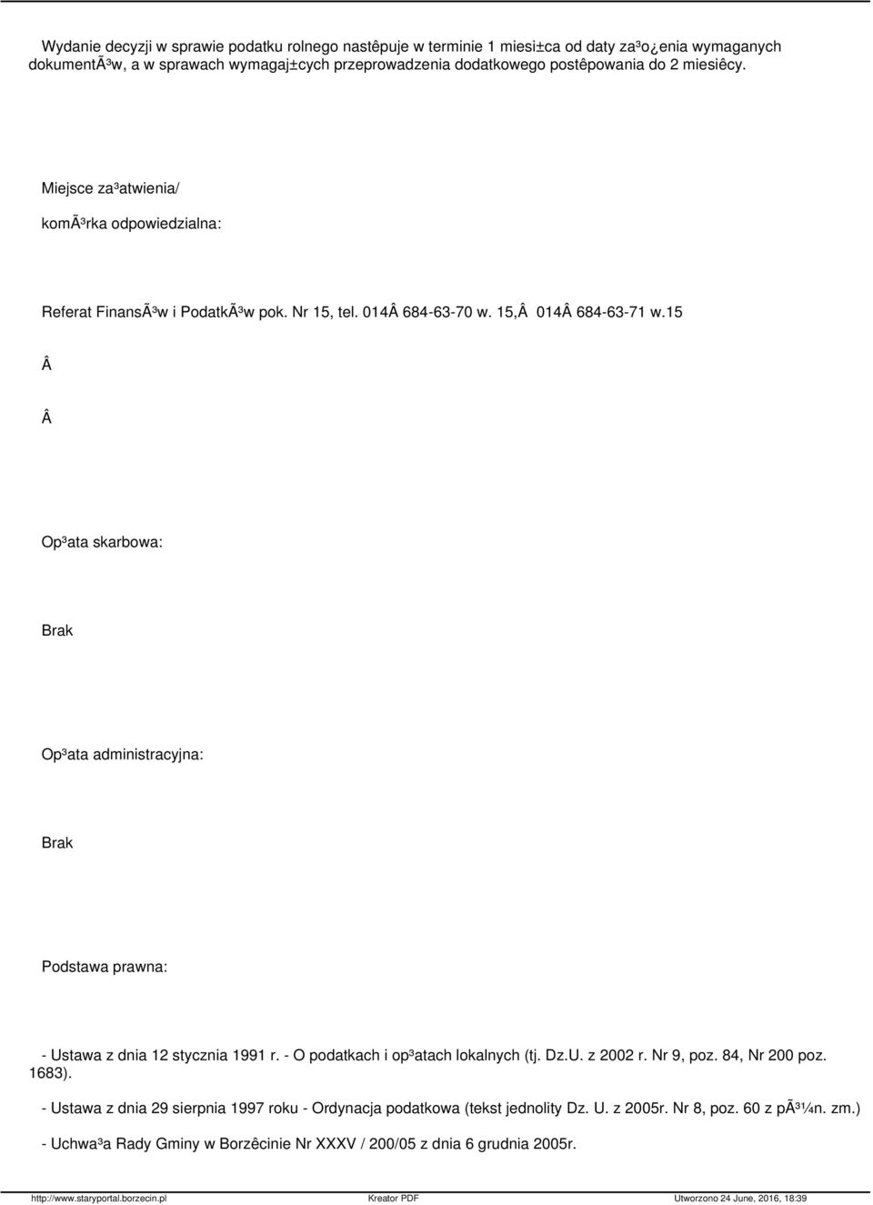 15 Op³ata skarbowa: Brak Op³ata administracyjna: Brak Podstawa prawna: - Ustawa z dnia 12 stycznia 1991 r. - O podatkach i op³atach lokalnych (tj. Dz.U. z 2002 r. Nr 9, poz.