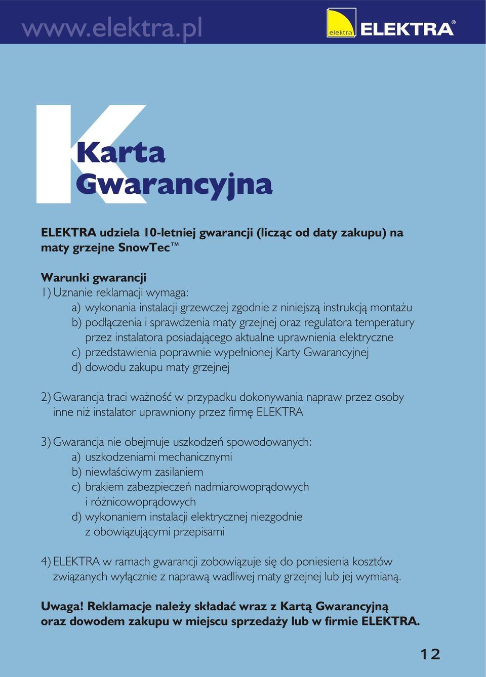 wypełnionej Karty Gwarancyjnej d) dowodu zakupu maty grzejnej 2) Gwarancja traci ważność w przypadku dokonywania napraw przez osoby inne niż instalator uprawniony przez firmę ELEKTRA 3) Gwarancja nie