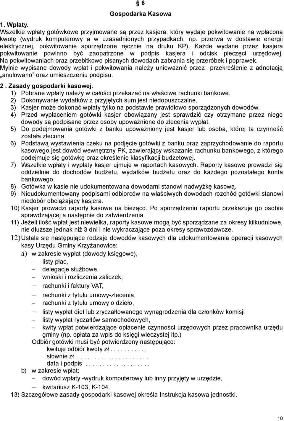 Na pokwitowaniach oraz przebitkowo pisanych dowodach zabrania się przeróbek i poprawek.
