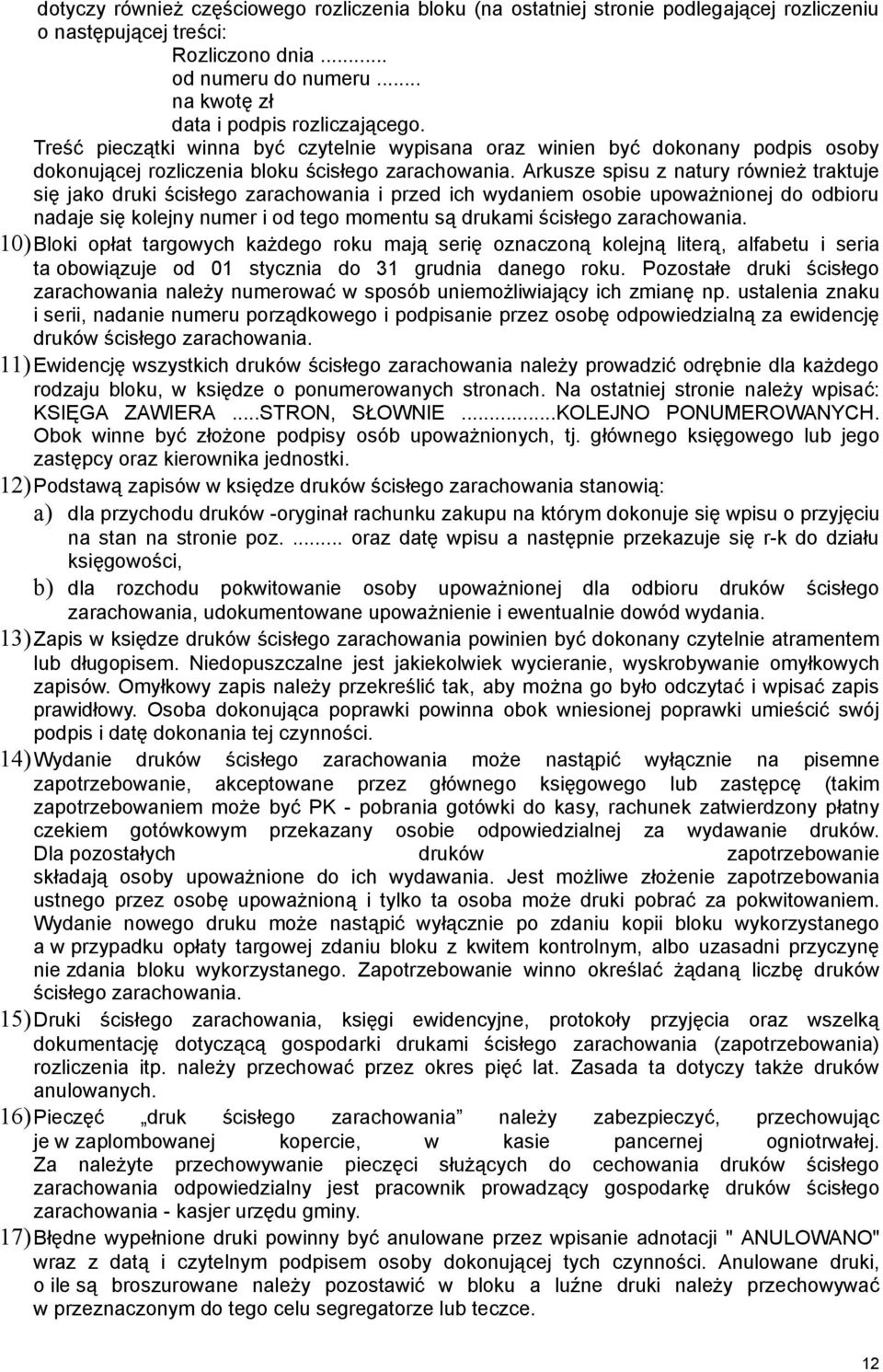 Arkusze spisu z natury również traktuje się jako druki ścisłego zarachowania i przed ich wydaniem osobie upoważnionej do odbioru nadaje się kolejny numer i od tego momentu są drukami ścisłego