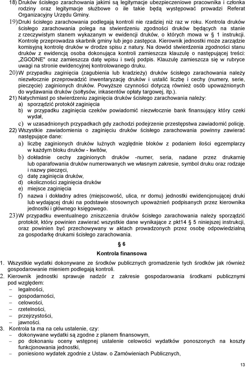 Kontrola druków ścisłego zarachowania polega na stwierdzeniu zgodności druków będących na stanie z rzeczywistym stanem wykazanym w ewidencji druków, o których mowa w 1 instrukcji.