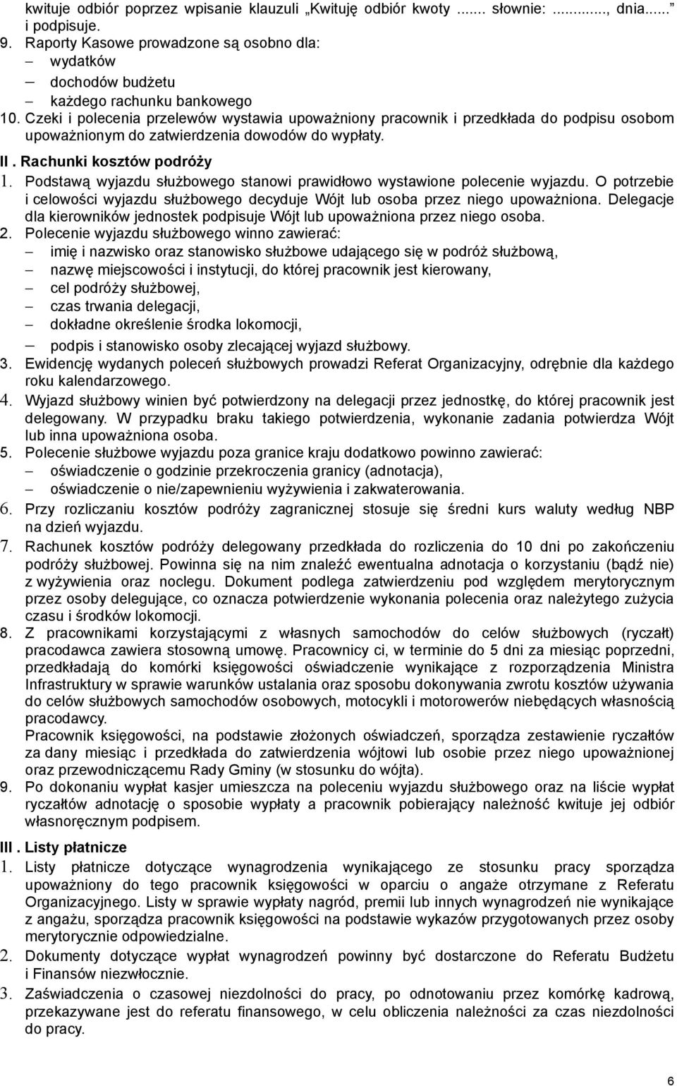 Podstawą wyjazdu służbowego stanowi prawidłowo wystawione polecenie wyjazdu. O potrzebie i celowości wyjazdu służbowego decyduje Wójt lub osoba przez niego upoważniona.