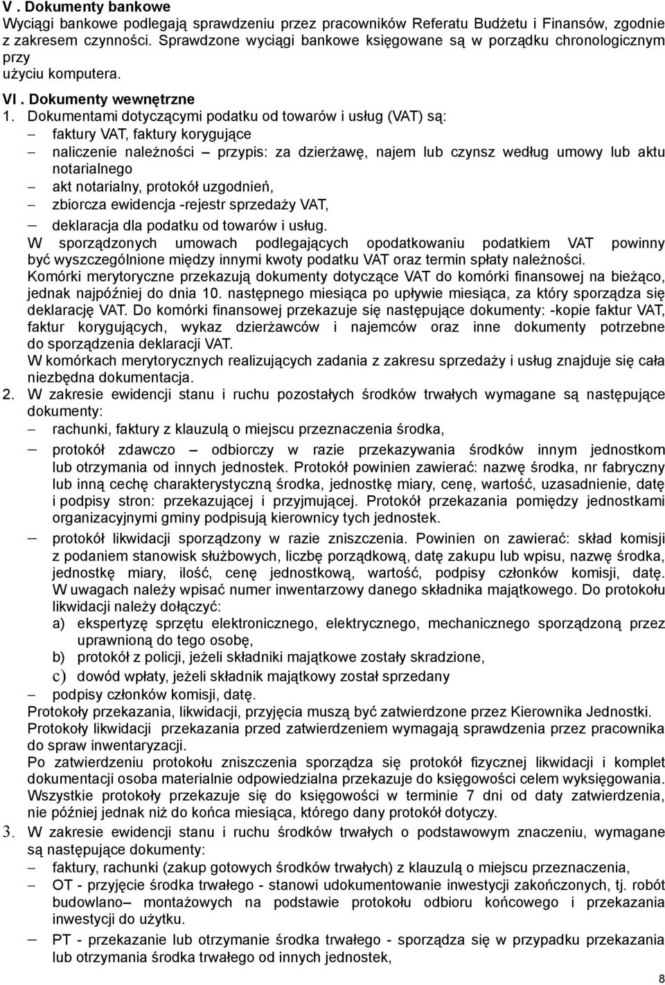 Dokumentami dotyczącymi podatku od towarów i usług (VAT) są: faktury VAT, faktury korygujące naliczenie należności przypis: za dzierżawę, najem lub czynsz według umowy lub aktu notarialnego akt