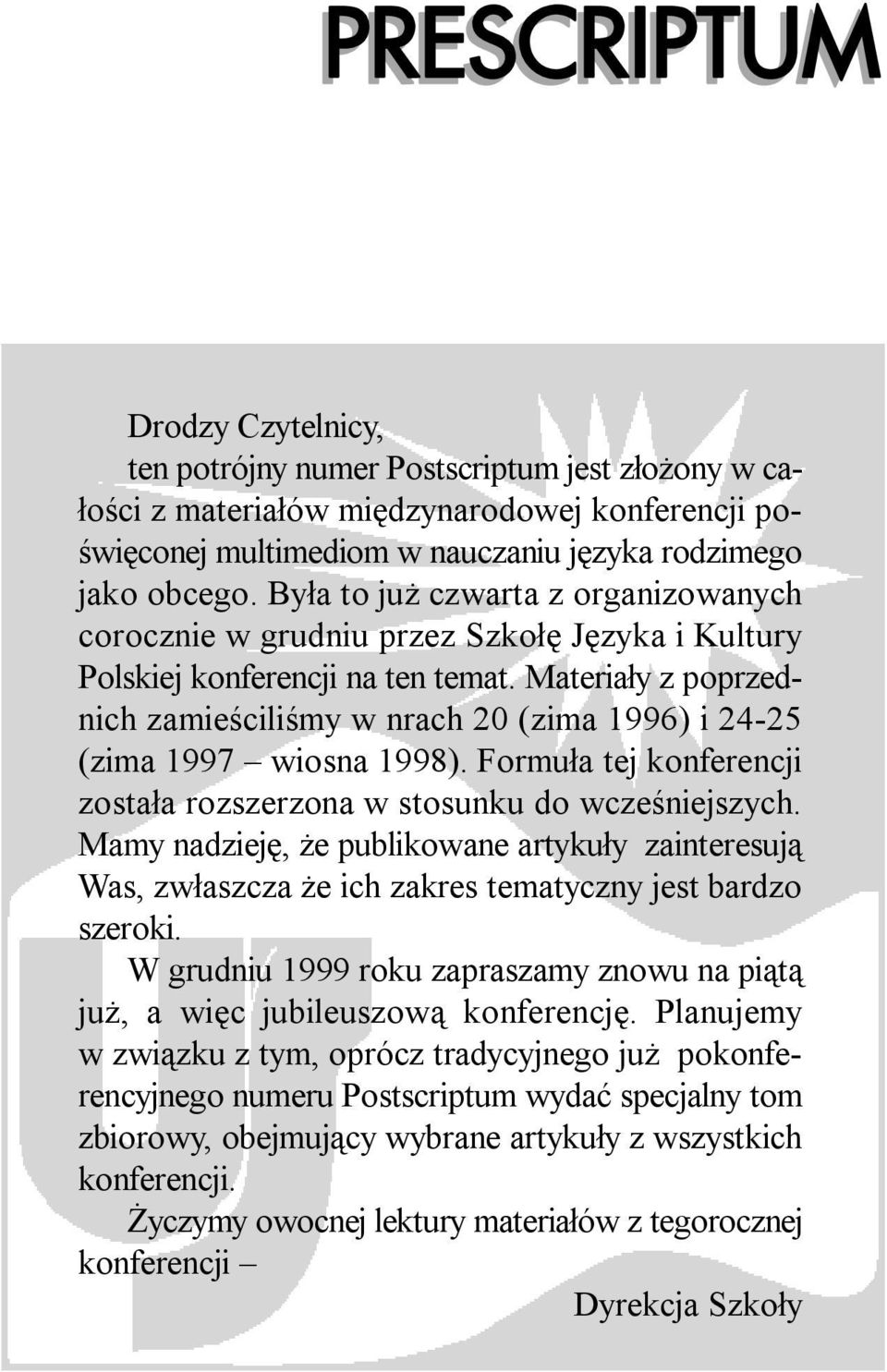 Materiały z poprzednich zamieściliśmy w nrach 20 (zima 1996) i 24-25 (zima 1997 wiosna 1998). Formuła tej konferencji została rozszerzona w stosunku do wcześniejszych.