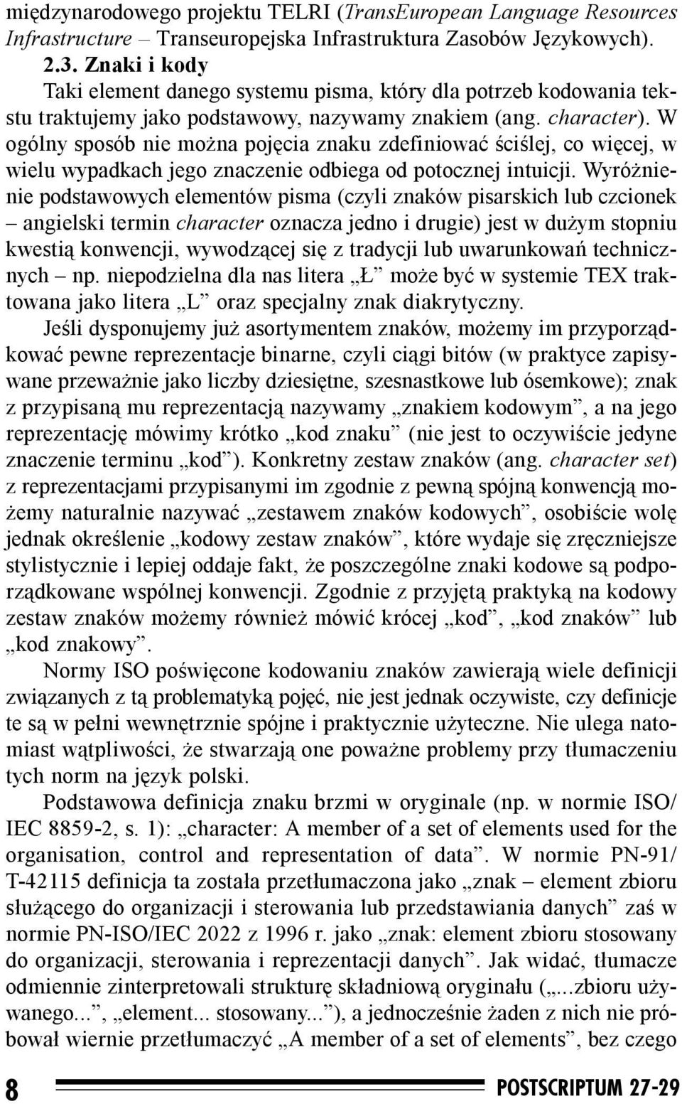 W ogólny sposób nie można pojęcia znaku zdefiniować ściślej, co więcej, w wielu wypadkach jego znaczenie odbiega od potocznej intuicji.