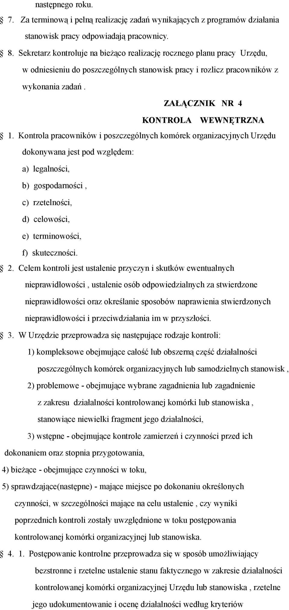 Kontrola pracowników i poszczególnych komórek organizacyjnych Urzędu dokonywana jest pod względem: a) legalności, b) gospodarności, c) rzetelności, d) celowości, e) terminowości, f) skuteczności. 2.