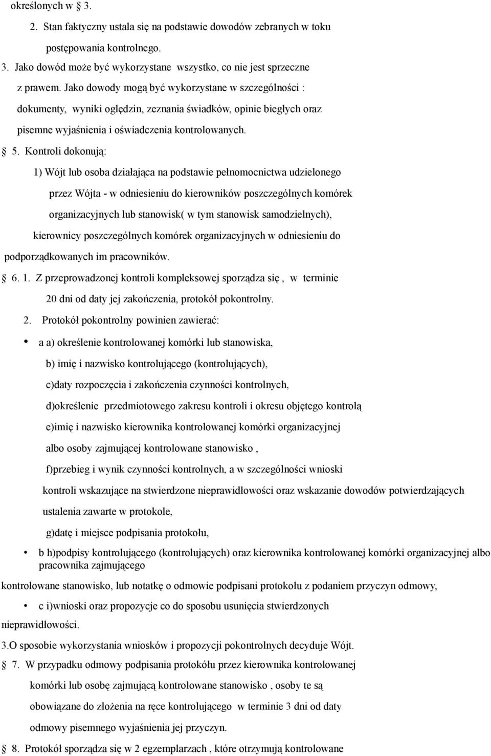 Kontroli dokonują: 1) Wójt lub osoba działająca na podstawie pełnomocnictwa udzielonego przez Wójta - w odniesieniu do kierowników poszczególnych komórek organizacyjnych lub stanowisk( w tym