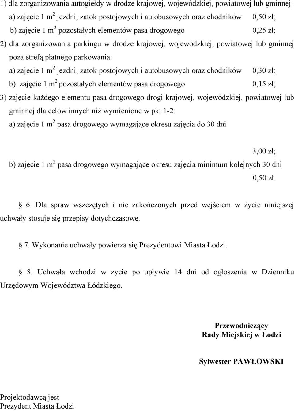 postojowych i autobusowych oraz chodników 0,30 zł; b) zajęcie 1 m 2 pozostałych elementów pasa drogowego 0,15 zł; 3) zajęcie każdego elementu pasa drogowego drogi krajowej, wojewódzkiej, powiatowej