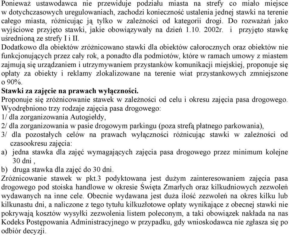 Dodatkowo dla obiektów zróżnicowano stawki dla obiektów całorocznych oraz obiektów nie funkcjonujących przez cały rok, a ponadto dla podmiotów, które w ramach umowy z miastem zajmują się urządzaniem