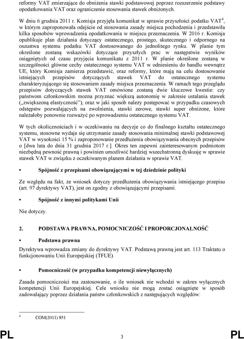 miejscu przeznaczenia. W 2016 r. Komisja opublikuje plan działania dotyczący ostatecznego, prostego, skutecznego i odpornego na oszustwa systemu podatku VAT dostosowanego do jednolitego rynku.