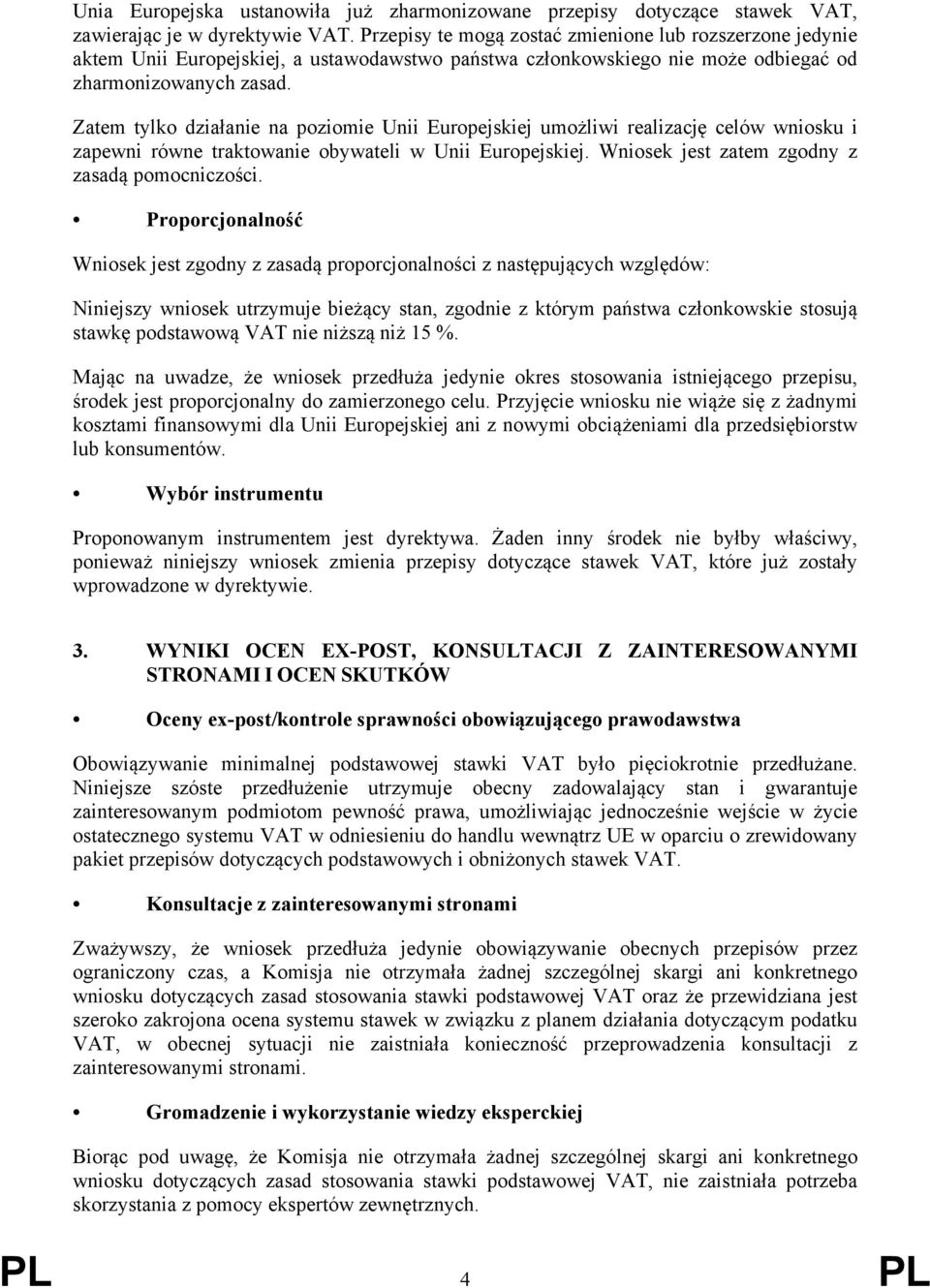 Zatem tylko działanie na poziomie Unii Europejskiej umożliwi realizację celów wniosku i zapewni równe traktowanie obywateli w Unii Europejskiej. Wniosek jest zatem zgodny z zasadą pomocniczości.