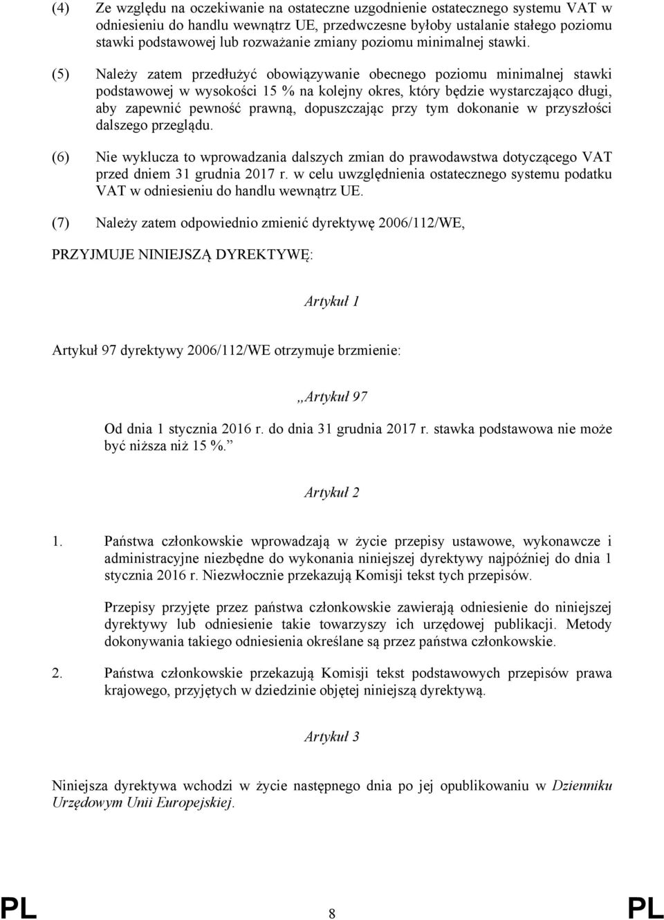 (5) Należy zatem przedłużyć obowiązywanie obecnego poziomu minimalnej stawki podstawowej w wysokości 15 % na kolejny okres, który będzie wystarczająco długi, aby zapewnić pewność prawną, dopuszczając