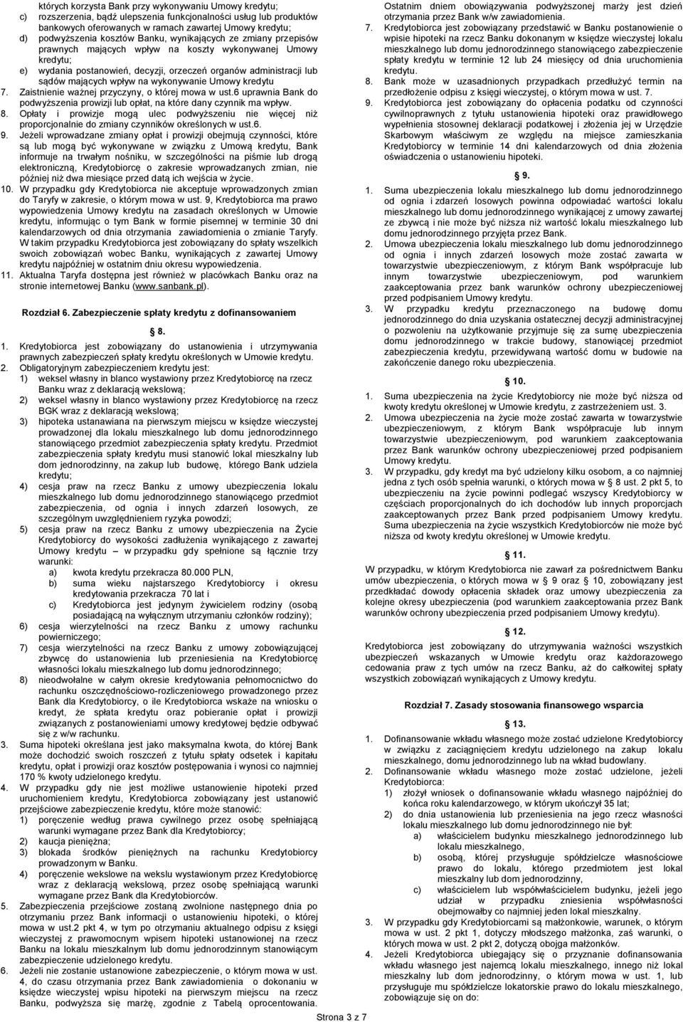 na wykonywanie Umowy kredytu 7. Zaistnienie ważnej przyczyny, o której mowa w ust.6 uprawnia Bank do podwyższenia prowizji lub opłat, na które dany czynnik ma wpływ. 8.