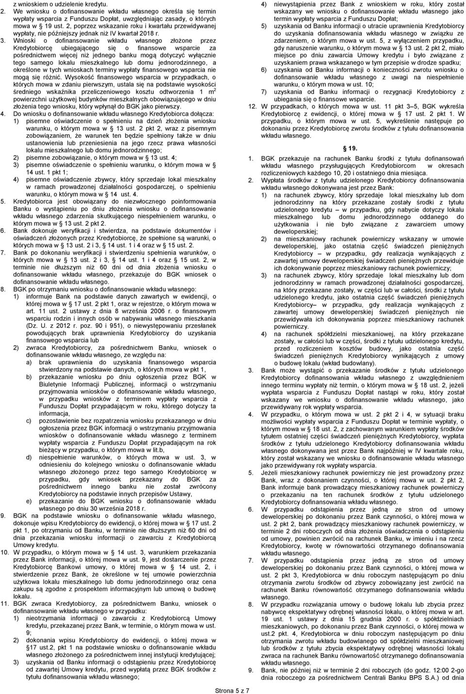 Wnioski o dofinansowanie wkładu własnego złożone przez Kredytobiorcę ubiegającego się o finansowe wsparcie za pośrednictwem więcej niż jednego banku mogą dotyczyć wyłącznie tego samego lokalu