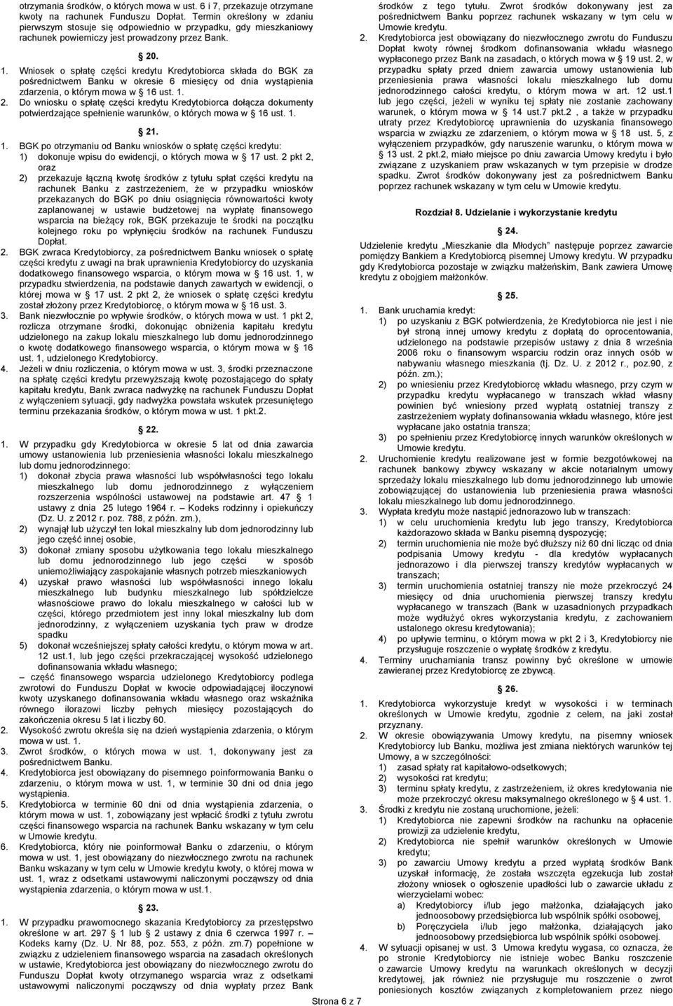 Wniosek o spłatę części kredytu Kredytobiorca składa do BGK za pośrednictwem Banku w okresie 6 miesięcy od dnia wystąpienia zdarzenia, o którym mowa w 16 ust. 1. 2.