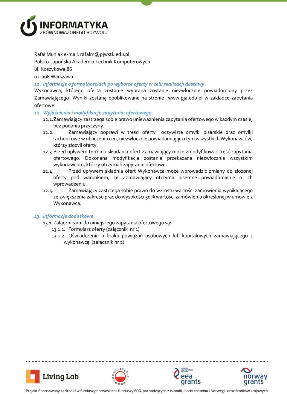 Wyniki zostaną opublikowane na stronie www.pja.edu.pl w zakładce zapytania ofertowe. 12. Wyjaśnienia i modyfikacje zapytania ofertowego 12.1. Zamawiający zastrzega sobie prawo unieważnienia zapytania ofertowego w każdym czasie, bez podania przyczyny.