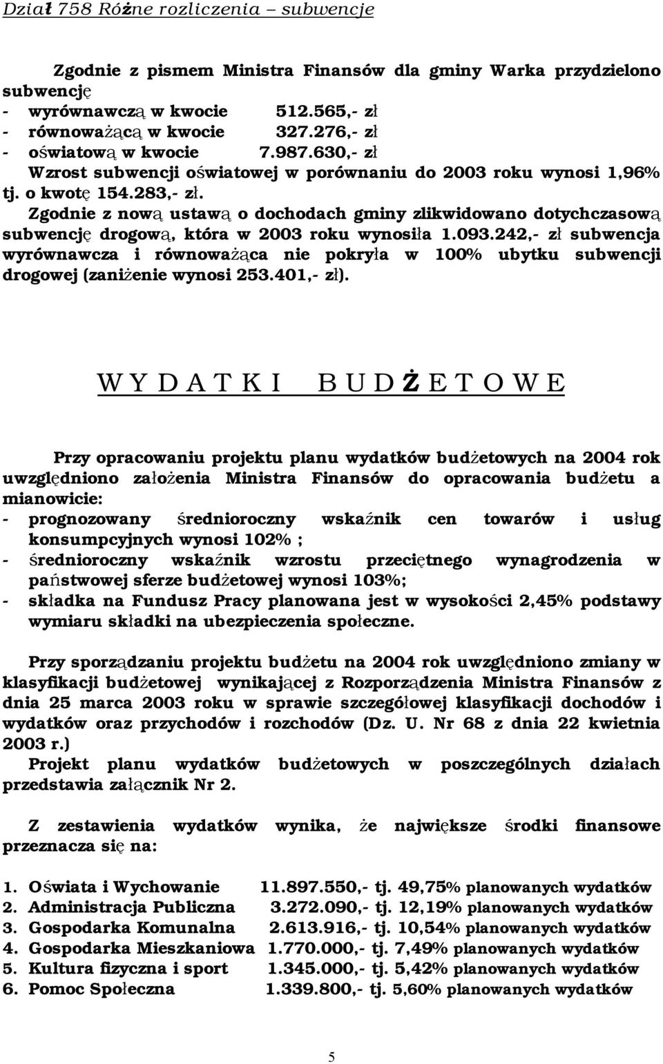 Zgodnie z nową ustawą o dochodach gminy zlikwidowano dotychczasową subwencję drogową, która w 2003 roku wynosiła 1.093.