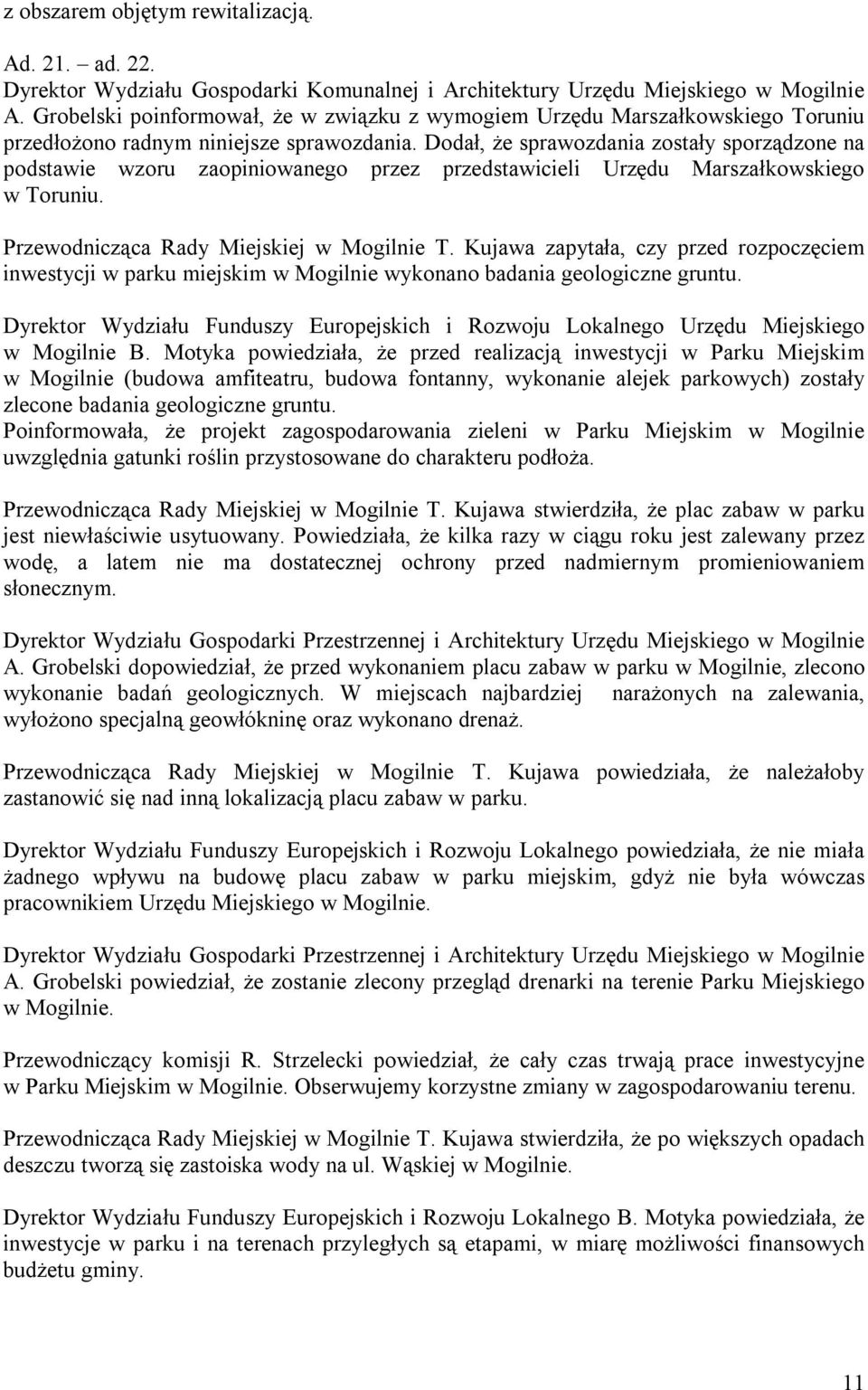 Dodał, że sprawozdania zostały sporządzone na podstawie wzoru zaopiniowanego przez przedstawicieli Urzędu Marszałkowskiego w Toruniu. Przewodnicząca Rady Miejskiej w Mogilnie T.