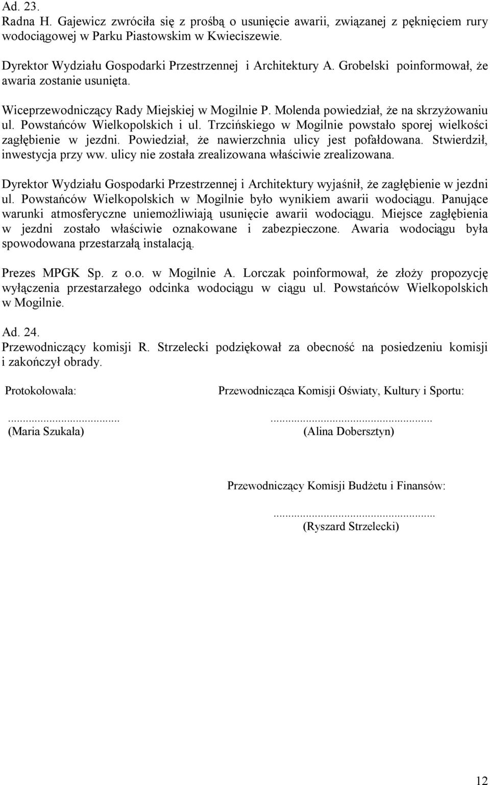 Molenda powiedział, że na skrzyżowaniu ul. Powstańców Wielkopolskich i ul. Trzcińskiego w Mogilnie powstało sporej wielkości zagłębienie w jezdni. Powiedział, że nawierzchnia ulicy jest pofałdowana.