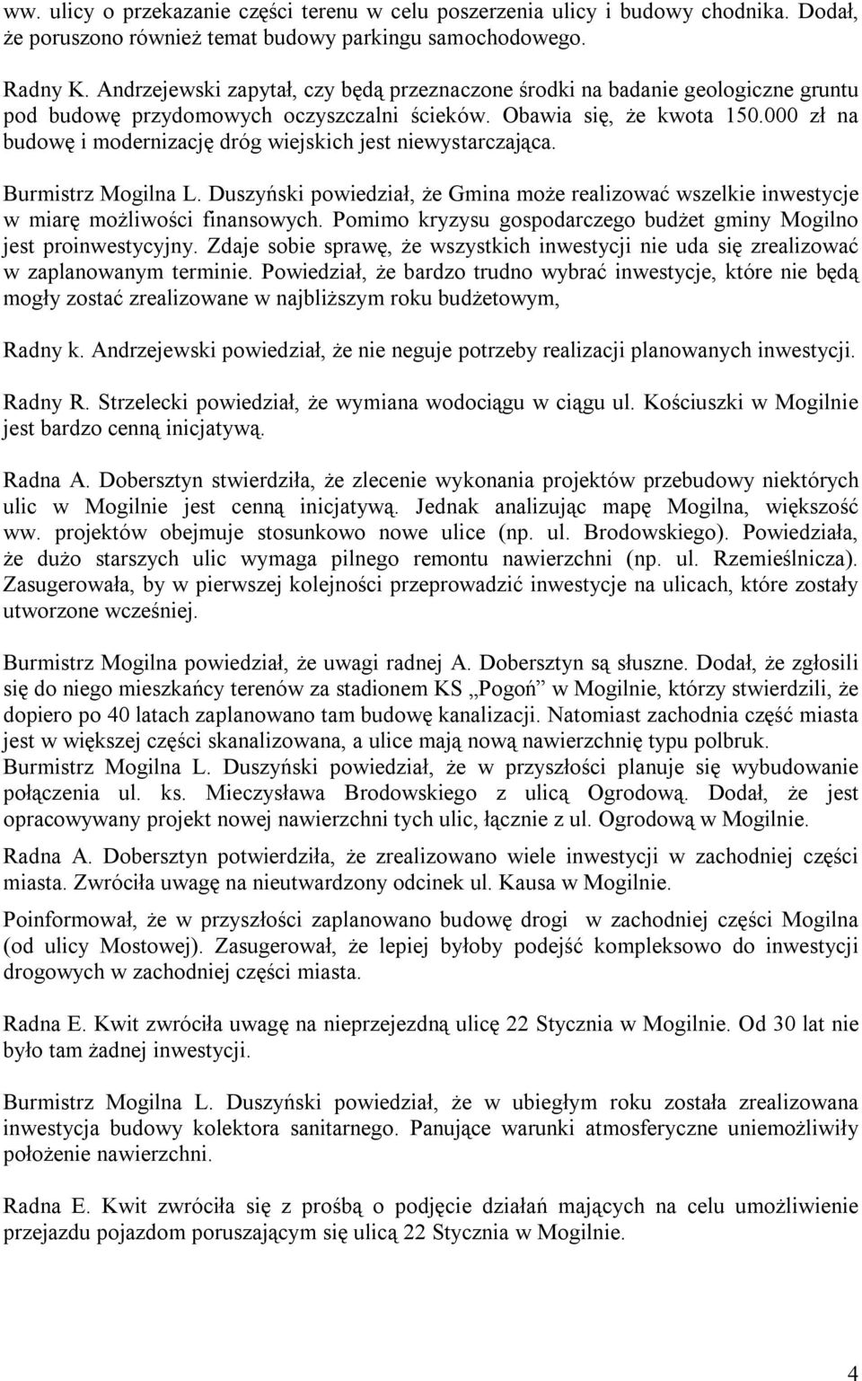000 zł na budowę i modernizację dróg wiejskich jest niewystarczająca. Burmistrz Mogilna L. Duszyński powiedział, że Gmina może realizować wszelkie inwestycje w miarę możliwości finansowych.