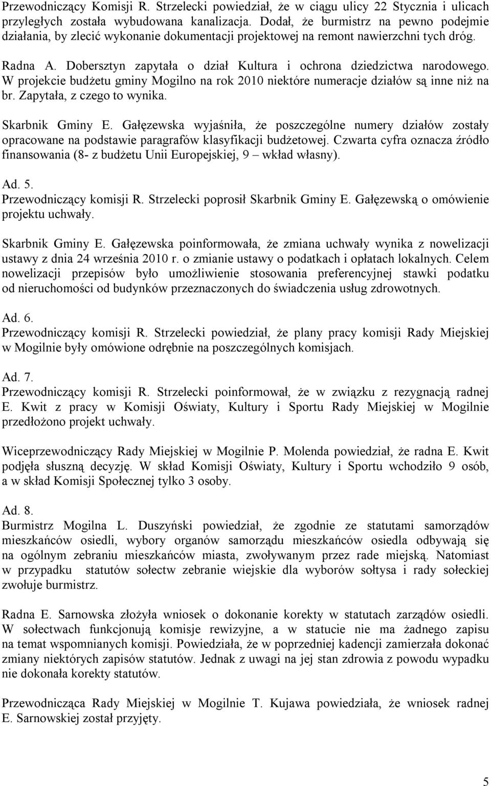 Dobersztyn zapytała o dział Kultura i ochrona dziedzictwa narodowego. W projekcie budżetu gminy Mogilno na rok 2010 niektóre numeracje działów są inne niż na br. Zapytała, z czego to wynika.