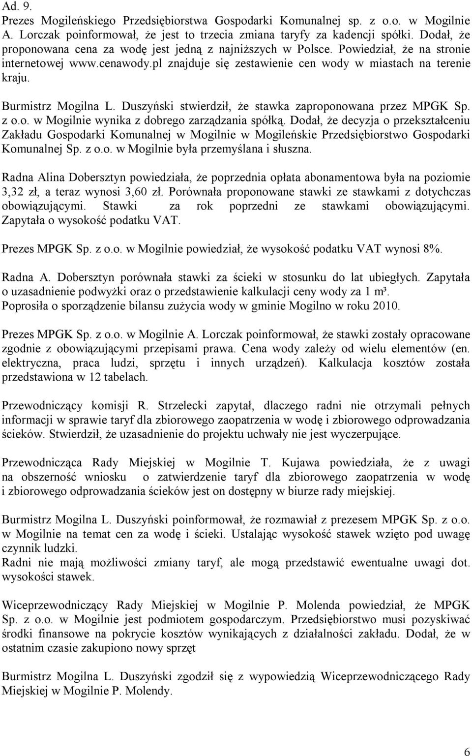 Burmistrz Mogilna L. Duszyński stwierdził, że stawka zaproponowana przez MPGK Sp. z o.o. w Mogilnie wynika z dobrego zarządzania spółką.