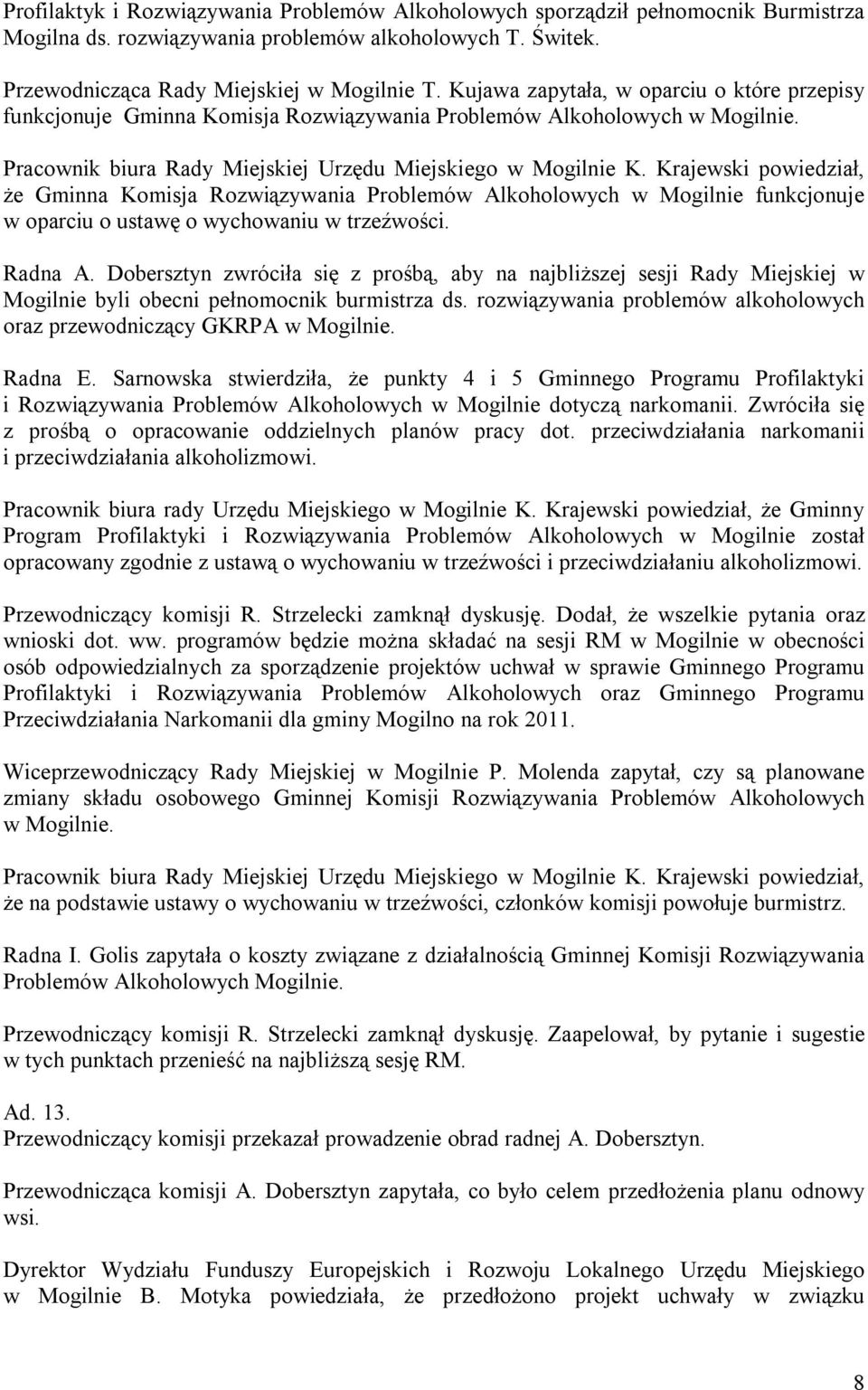 Krajewski powiedział, że Gminna Komisja Rozwiązywania Problemów Alkoholowych w Mogilnie funkcjonuje w oparciu o ustawę o wychowaniu w trzeźwości. Radna A.