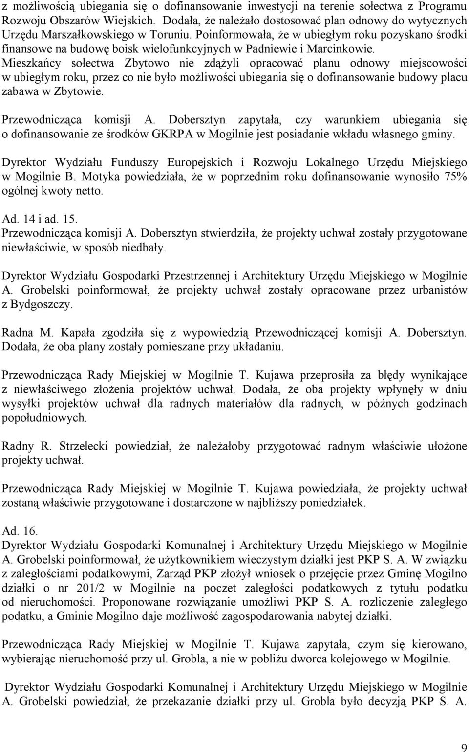 Poinformowała, że w ubiegłym roku pozyskano środki finansowe na budowę boisk wielofunkcyjnych w Padniewie i Marcinkowie.