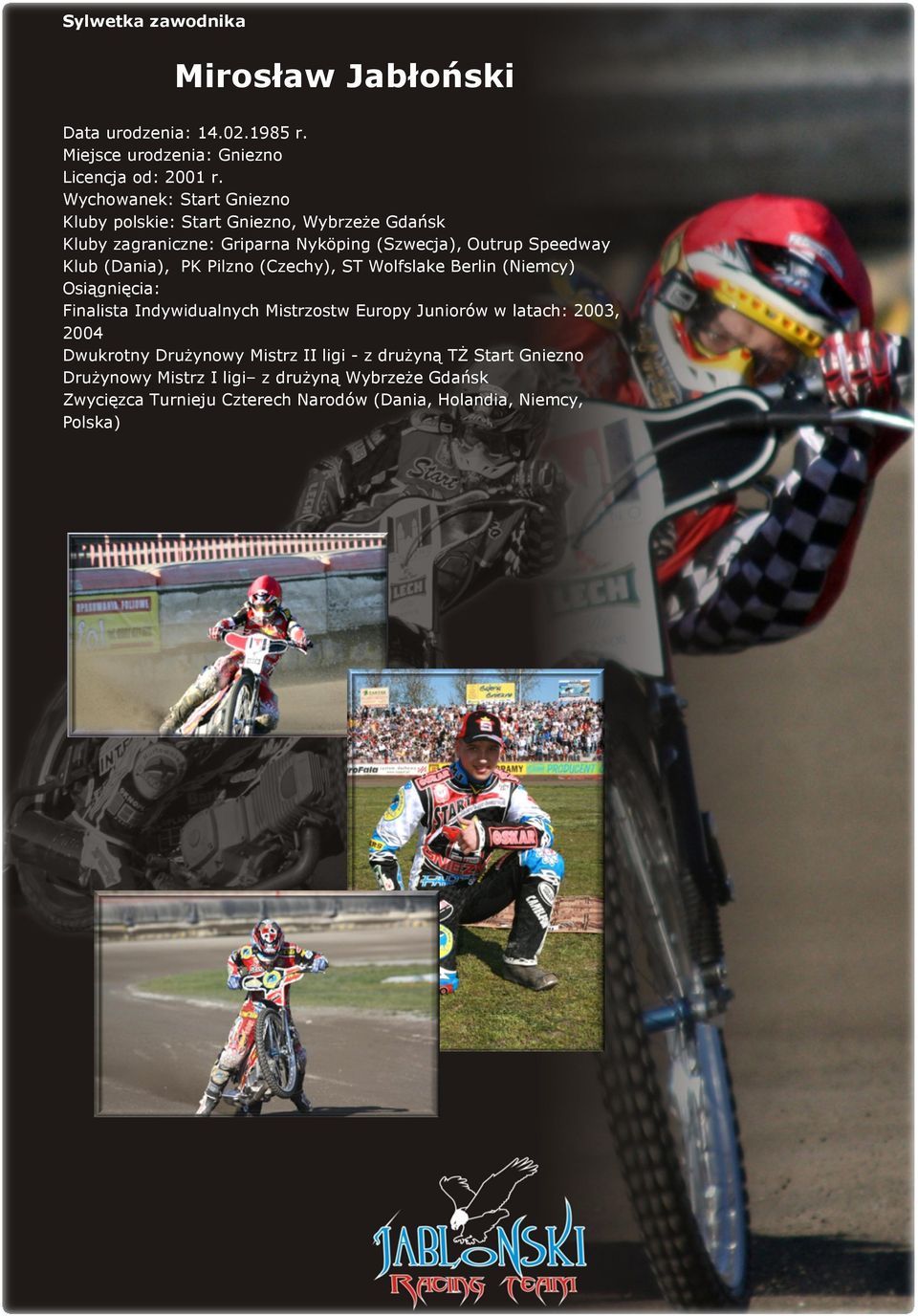 (Dania), PK Pilzno (Czechy), ST Wolfslake Berlin (Niemcy) Osiągnięcia: Finalista Indywidualnych Mistrzostw Europy Juniorów w latach: 2003, 2004