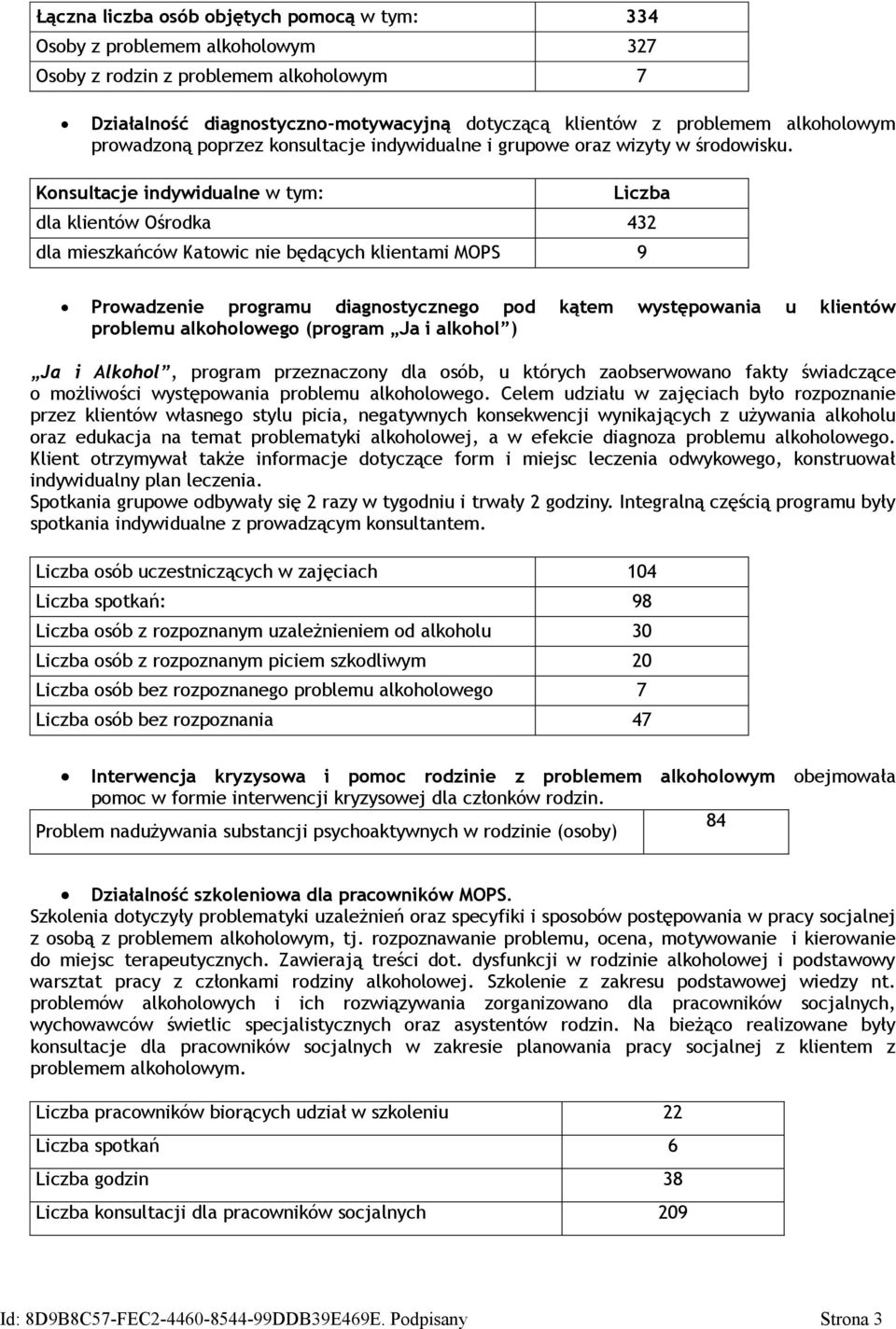 Konsultacje indywidualne w tym: Liczba dla klientów Ośrodka 432 dla mieszkańców Katowic nie będących klientami MOPS 9 Prowadzenie programu diagnostycznego pod kątem występowania u klientów problemu