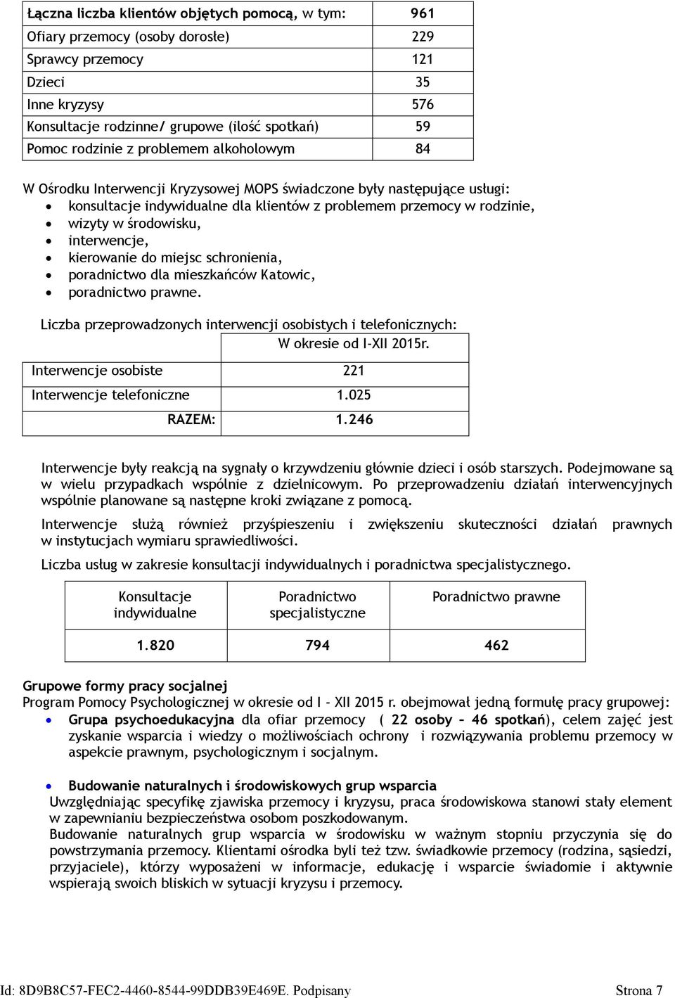 interwencje, kierowanie do miejsc schronienia, poradnictwo dla mieszkańców Katowic, poradnictwo prawne. Liczba przeprowadzonych interwencji osobistych i telefonicznych: W okresie od I-XII 2015r.