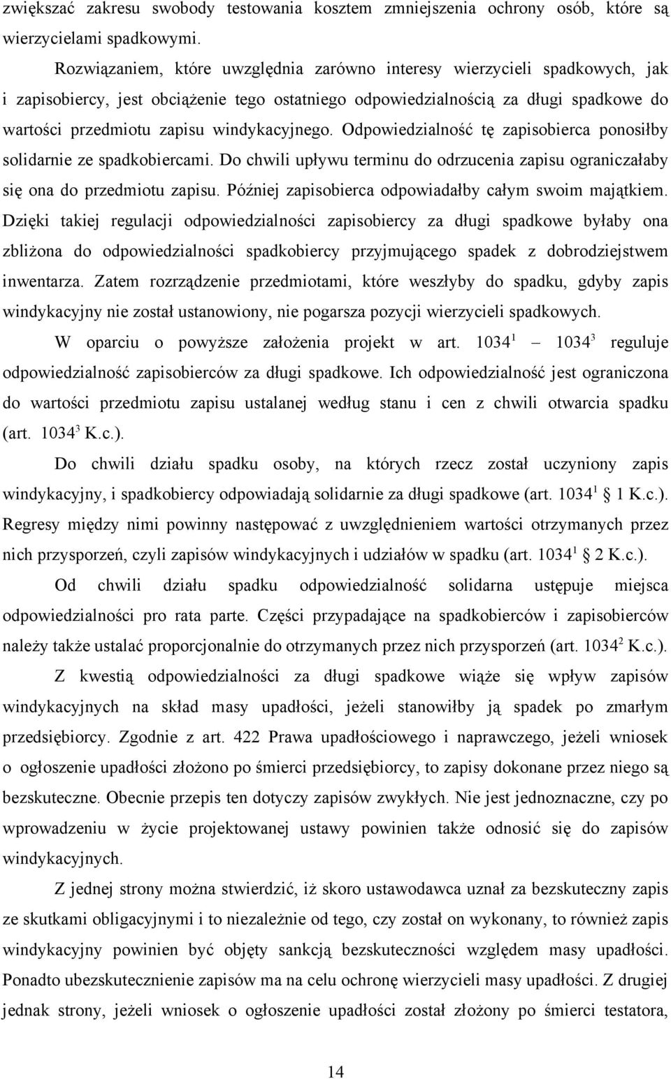 windykacyjnego. Odpowiedzialność tę zapisobierca ponosiłby solidarnie ze spadkobiercami. Do chwili upływu terminu do odrzucenia zapisu ograniczałaby się ona do przedmiotu zapisu.