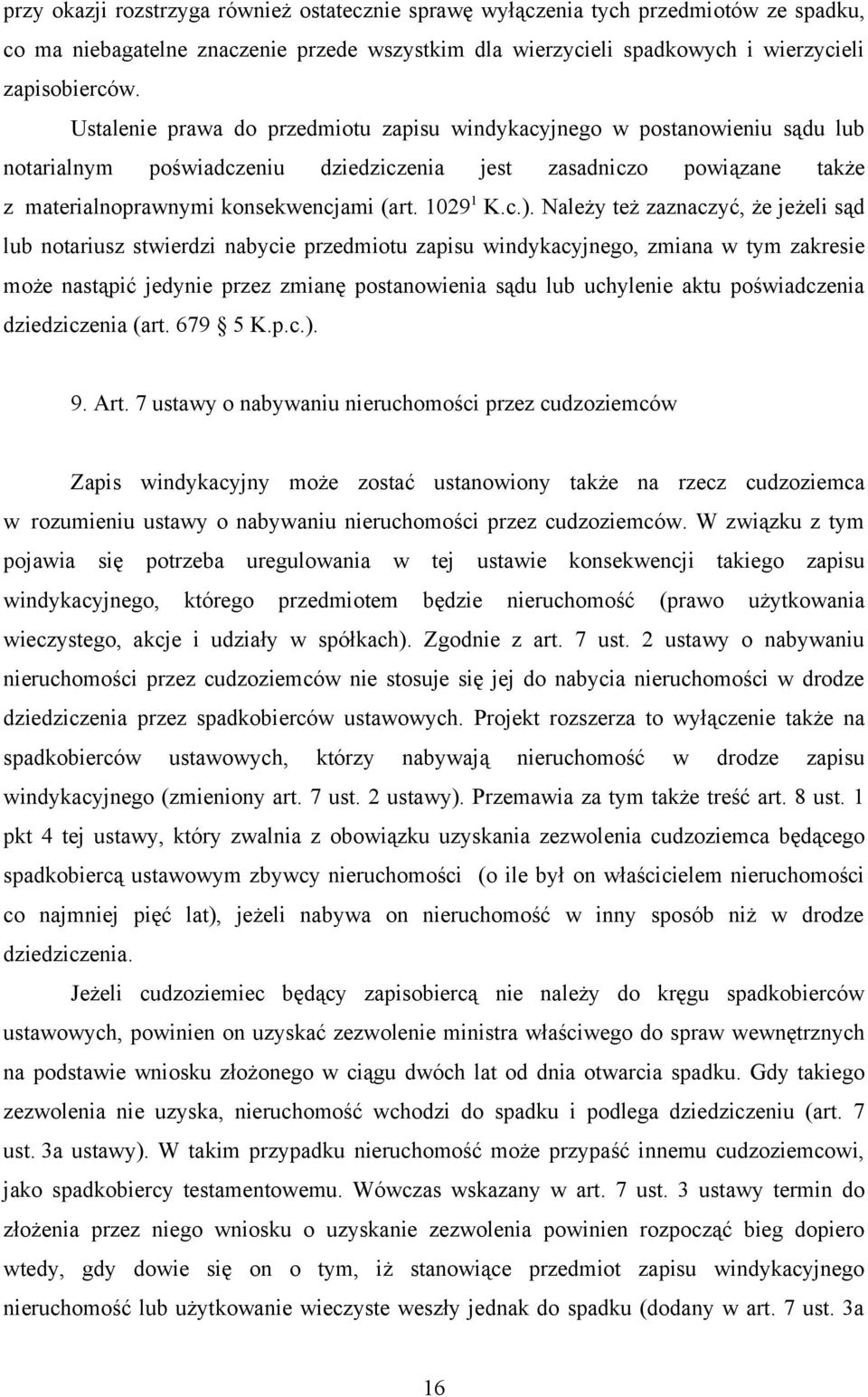 c.). Należy też zaznaczyć, że jeżeli sąd lub notariusz stwierdzi nabycie przedmiotu zapisu windykacyjnego, zmiana w tym zakresie może nastąpić jedynie przez zmianę postanowienia sądu lub uchylenie
