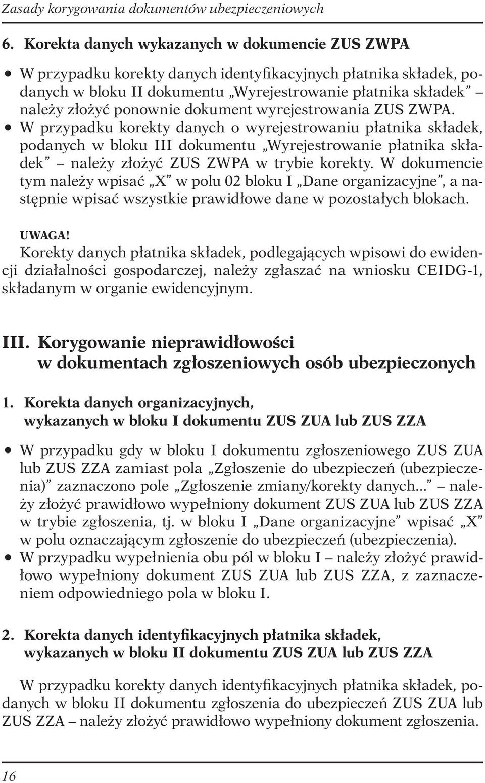 W przypadku korekty danych o wyrejestrowaniu płatnika składek, podanych w bloku III dokumentu Wyrejestrowanie płatnika składek należy złożyć ZUS ZWPA w trybie korekty.