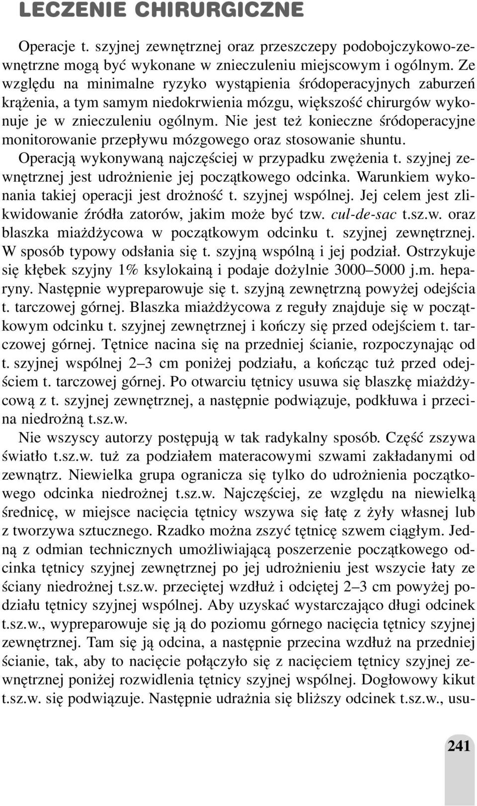 Nie jest też konieczne śródoperacyjne monitorowanie przepływu mózgowego oraz stosowanie shuntu. Operacją wykonywaną najczęściej w przypadku zwężenia t.