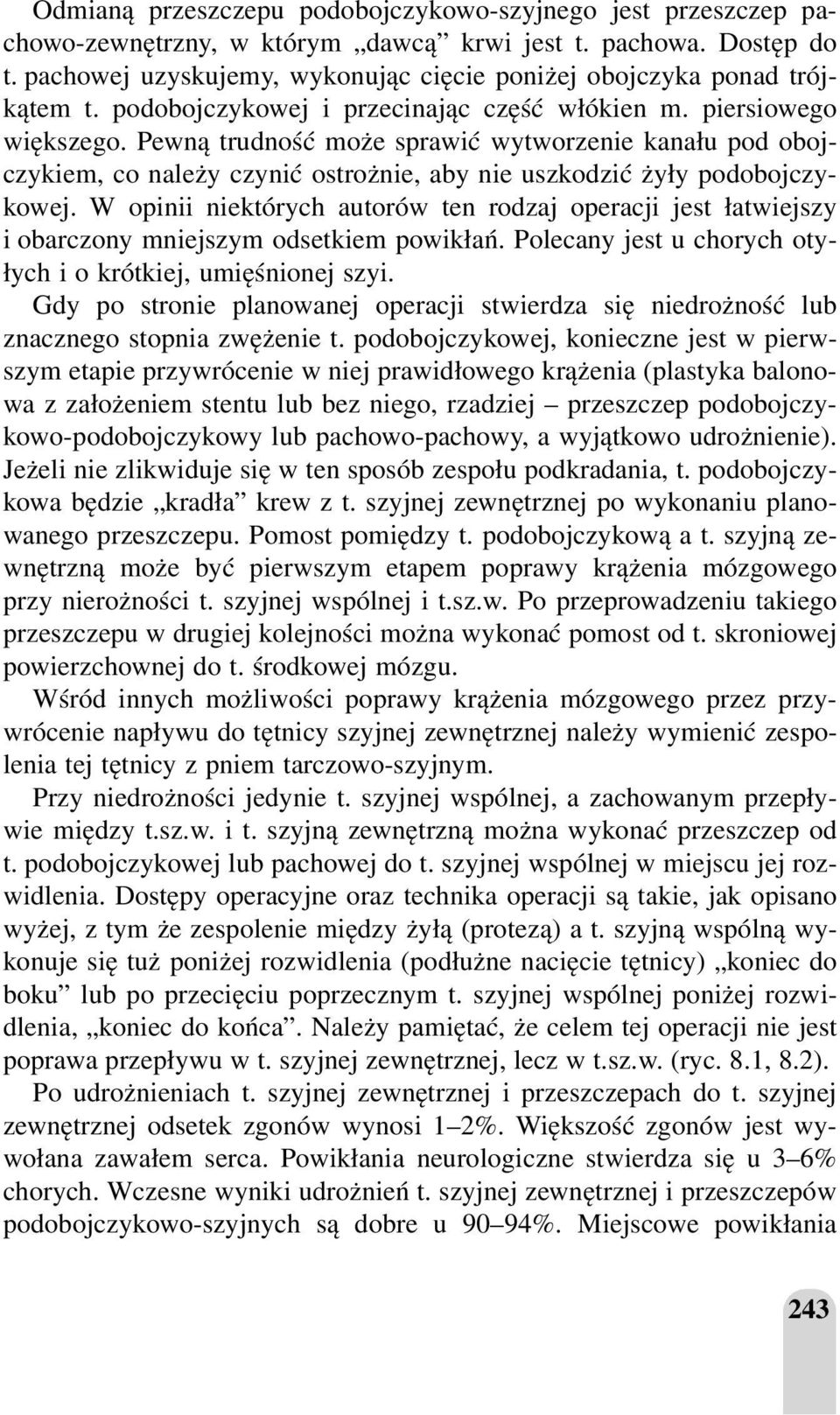 Pewną trudność może sprawić wytworzenie kanału pod obojczykiem, co należy czynić ostrożnie, aby nie uszkodzić żyły podobojczykowej.