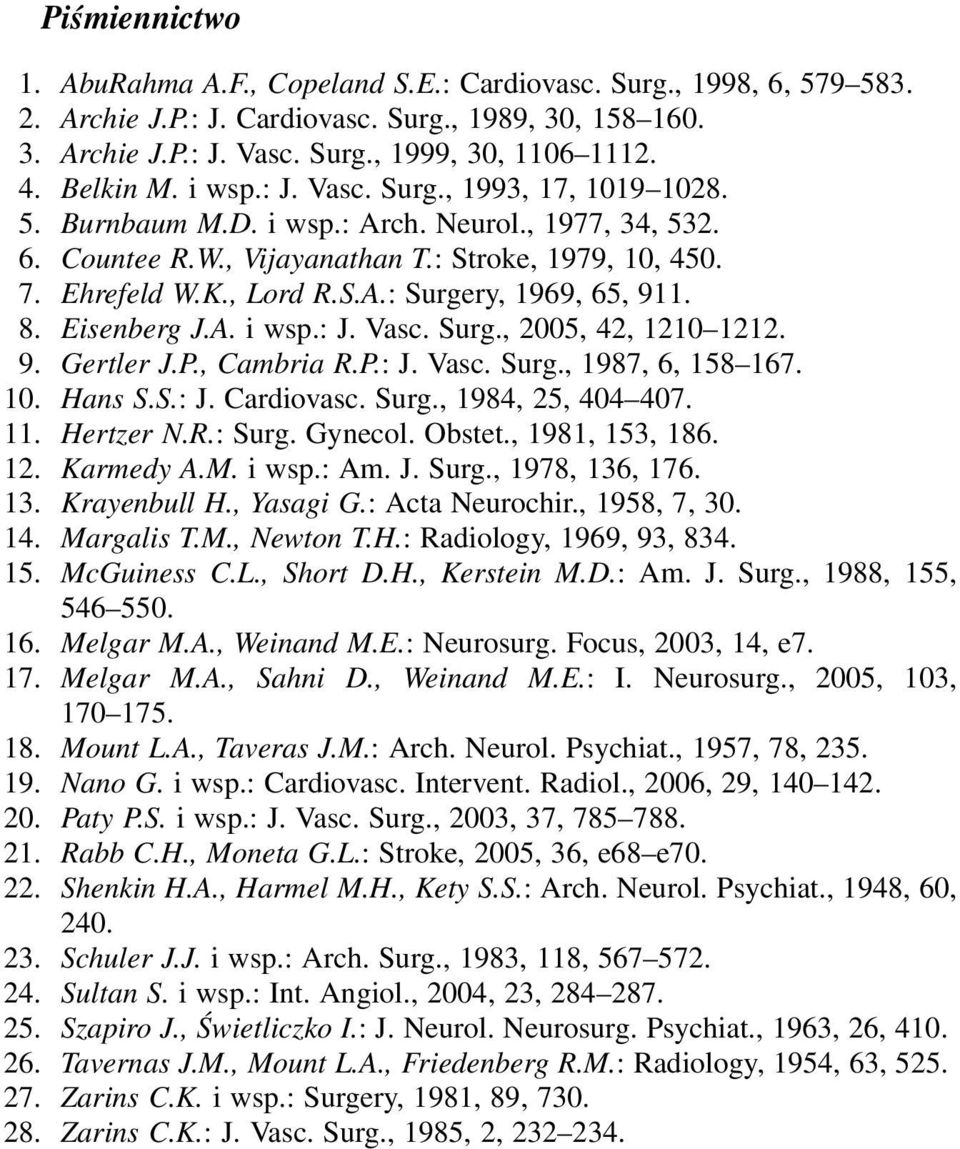 8. Eisenberg J.A. i wsp.: J. Vasc. Surg., 2005, 42, 1210 1212. 9. Gertler J.P., Cambria R.P.: J. Vasc. Surg., 1987, 6, 158 167. 10. Hans S.S.: J. Cardiovasc. Surg., 1984, 25, 404 407. 11. Hertzer N.R.: Surg.