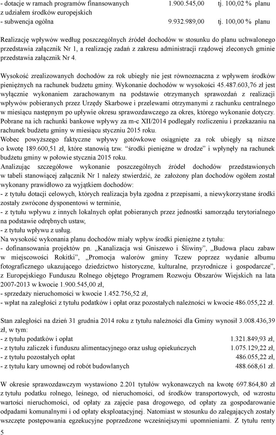 gminie przedstawia załącznik Nr 4. Wysokość zrealizowanych dochodów za rok ubiegły nie jest równoznaczna z wpływem środków pieniężnych na rachunek budżetu gminy. Wykonanie dochodów w wysokości 45.487.