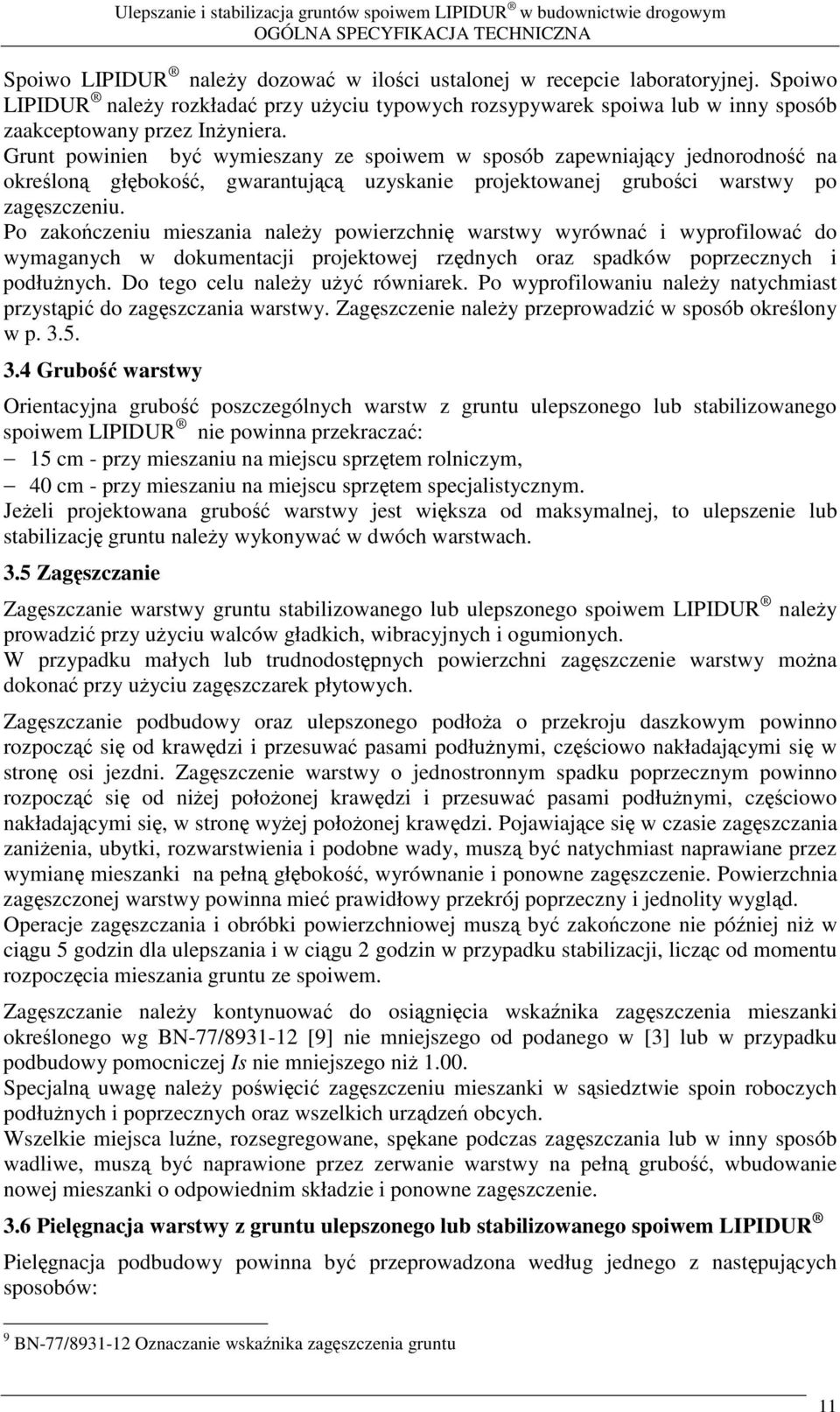 Po zakoczeniu mieszania naley powierzchni warstwy wyrówna i wyprofilowa do wymaganych w dokumentacji projektowej rzdnych oraz spadków poprzecznych i podłunych. Do tego celu naley uy równiarek.