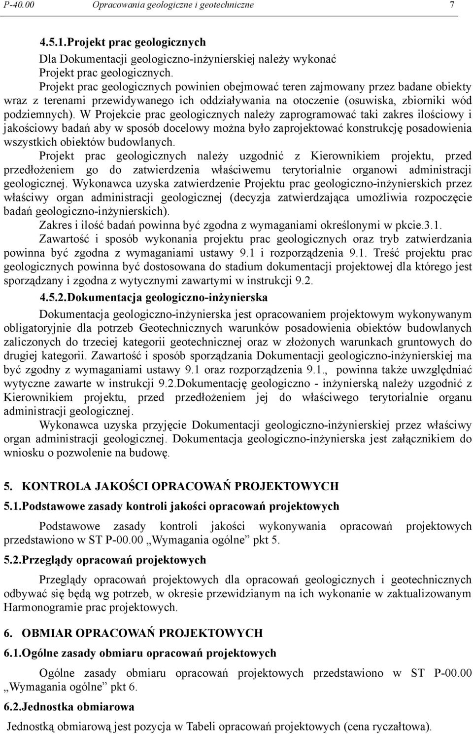 W Projekcie prac geologicznych należy zaprogramować taki zakres ilościowy i jakościowy badań aby w sposób docelowy można było zaprojektować konstrukcję posadowienia wszystkich obiektów budowlanych.