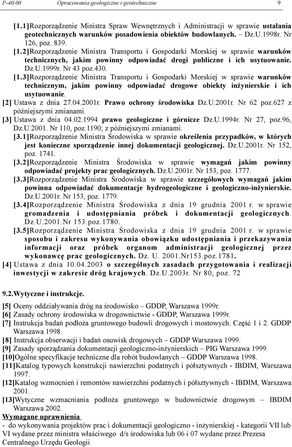 Nr 43 poz.430. [1.3]Rozporządzenie Ministra Transportu i Gospodarki Morskiej w sprawie warunków technicznym, jakim powinny odpowiadać drogowe obiekty inżynierskie i ich usytuowanie.