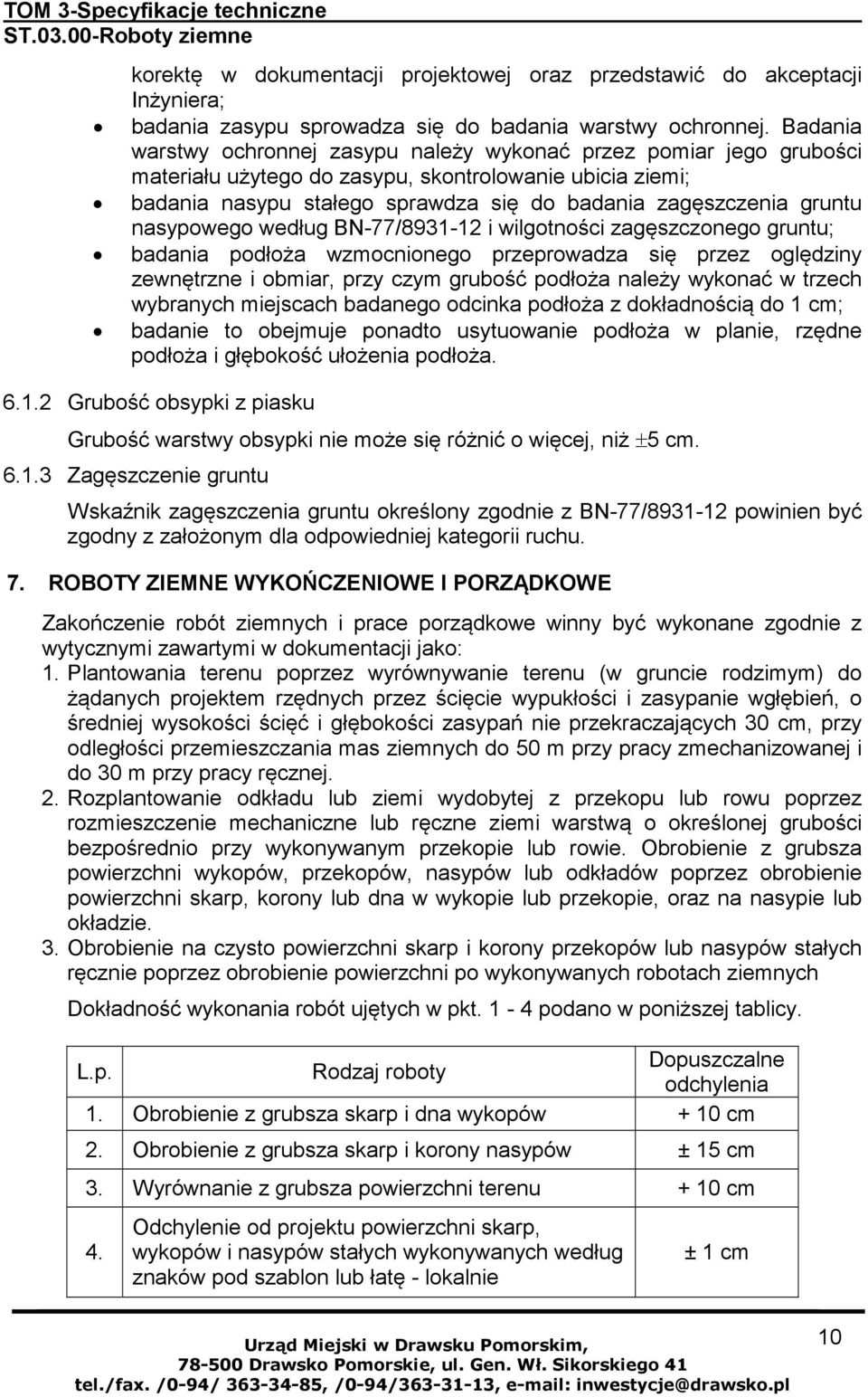 nasypowego według BN-77/8931-12 i wilgotności zagęszczonego gruntu; badania podłoża wzmocnionego przeprowadza się przez oględziny zewnętrzne i obmiar, przy czym grubość podłoża należy wykonać w