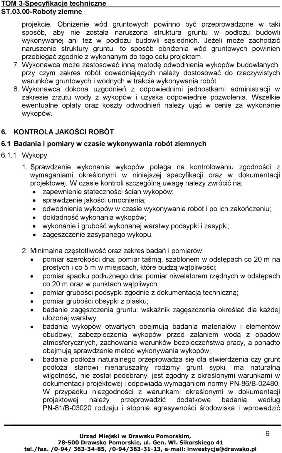 Wykonawca może zastosować inną metodę odwodnienia wykopów budowlanych, przy czym zakres robót odwadniających należy dostosować do rzeczywistych warunków gruntowych i wodnych w trakcie wykonywania