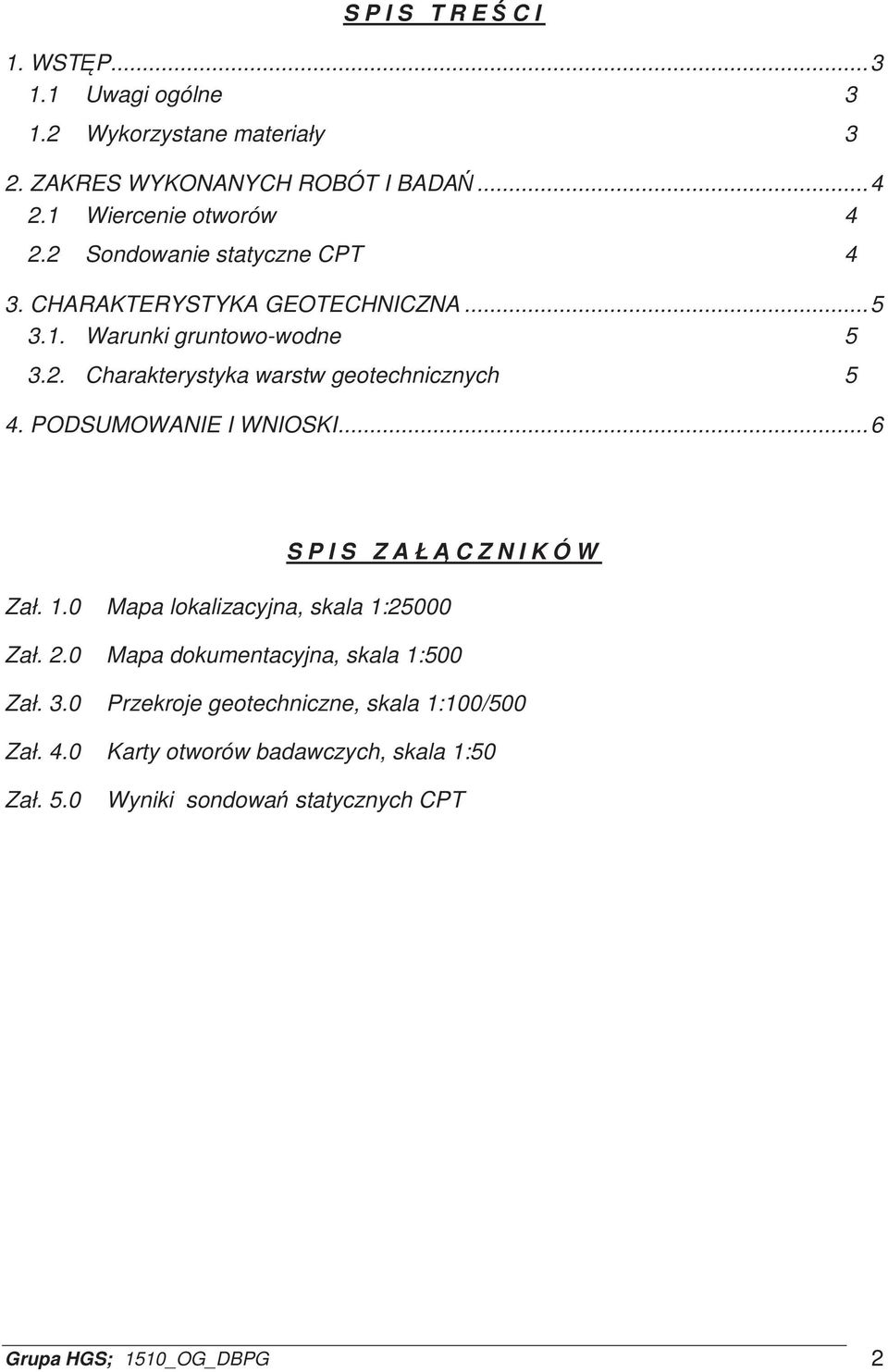 PODSUMOWANIE I WNIOSKI... 6 S P I S Z A Ł C Z N I K Ó W Zał. 1.0 Mapa lokalizacyjna, skala 1:25000 Zał. 2.0 Mapa dokumentacyjna, skala 1:500 Zał. 3.